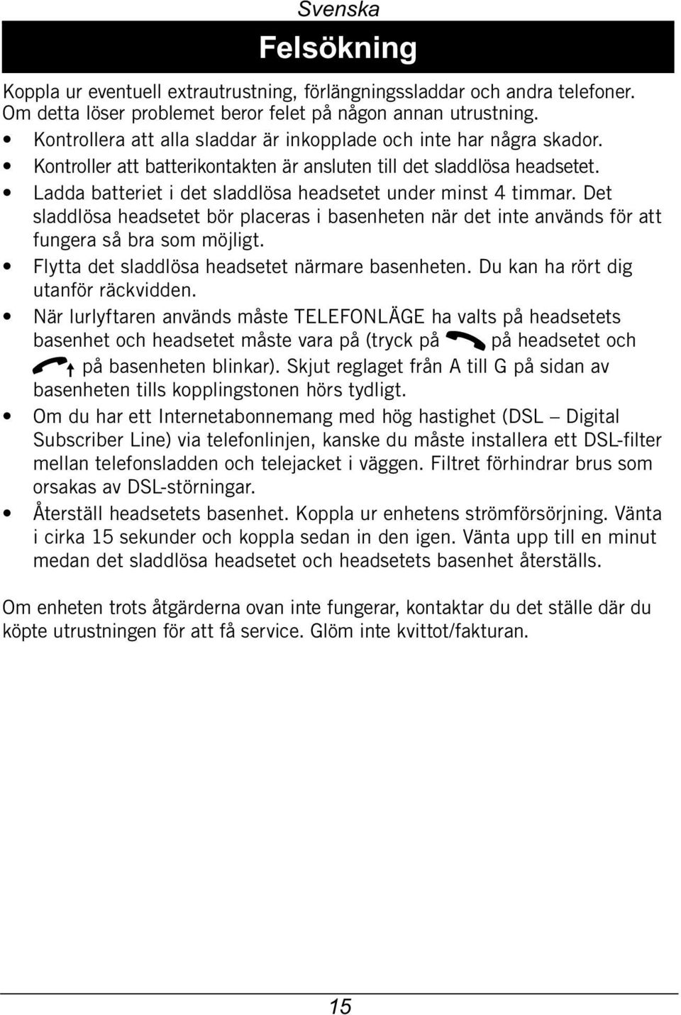 Ladda batteriet i det sladdlösa headsetet under minst 4 timmar. Det sladdlösa headsetet bör placeras i basenheten när det inte används för att fungera så bra som möjligt.