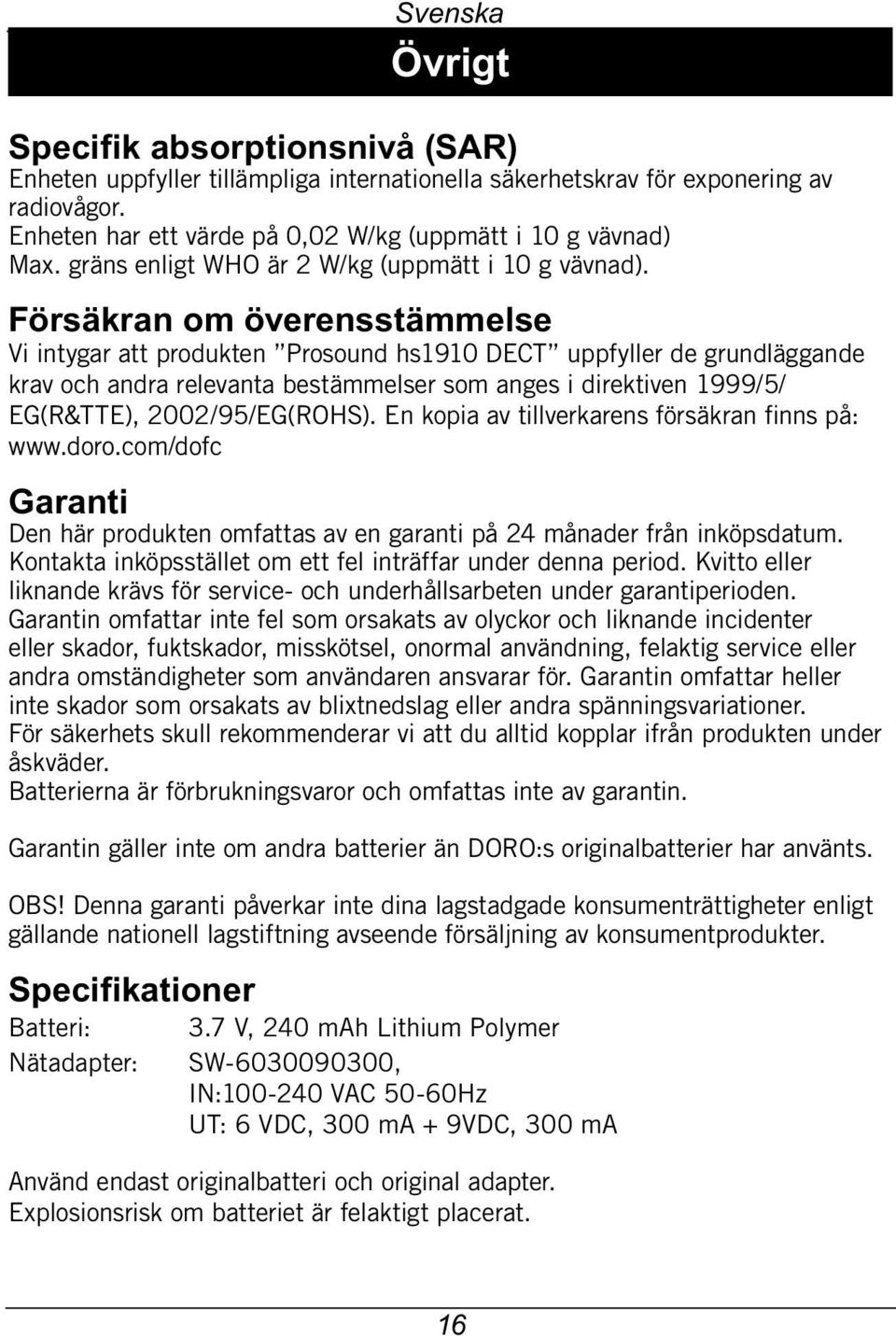 Försäkran om överensstämmelse Vi intygar att produkten Prosound hs1910 DECT uppfyller de grundläggande krav och andra relevanta bestämmelser som anges i direktiven 1999/5/ EG(R&TTE), 2002/95/EG(ROHS).