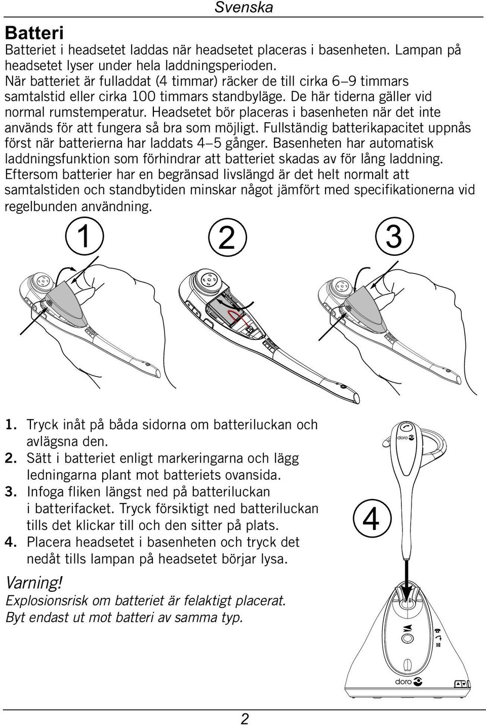 Headsetet bör placeras i basenheten när det inte används för att fungera så bra som möjligt. Fullständig batterikapacitet uppnås först när batterierna har laddats 4 5 gånger.