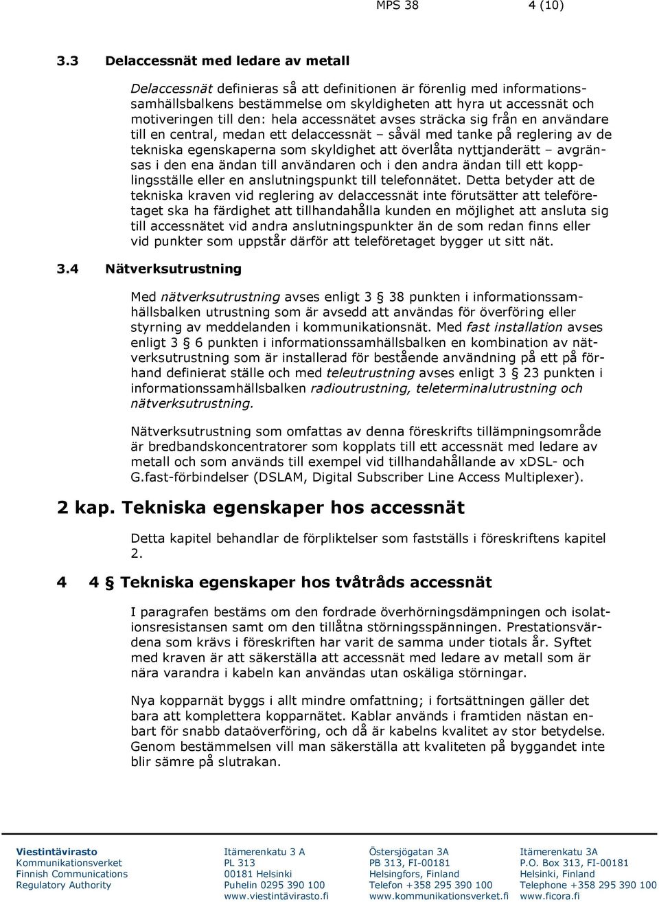 den: hela accessnätet avses sträcka sig från en användare till en central, medan ett delaccessnät såväl med tanke på reglering av de tekniska egenskaperna som skyldighet att överlåta nyttjanderätt