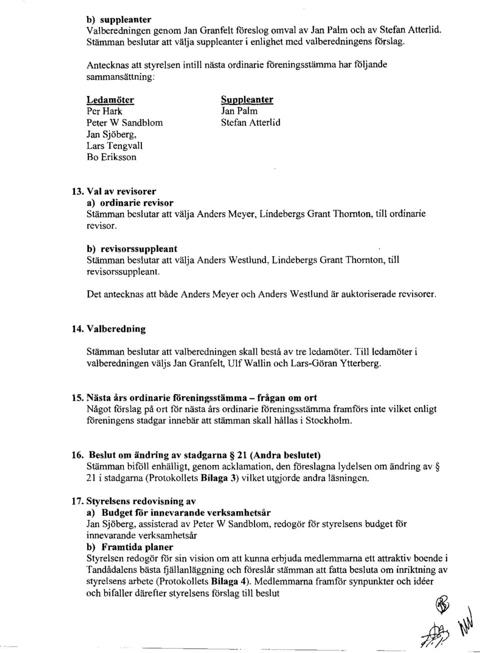 Atterlid 13. Val av revisorer a) ordinarie revisor Stämman beslutar att välja Anders Meyer, Lindebergs Grant Thomton, till ordinarie revisor.