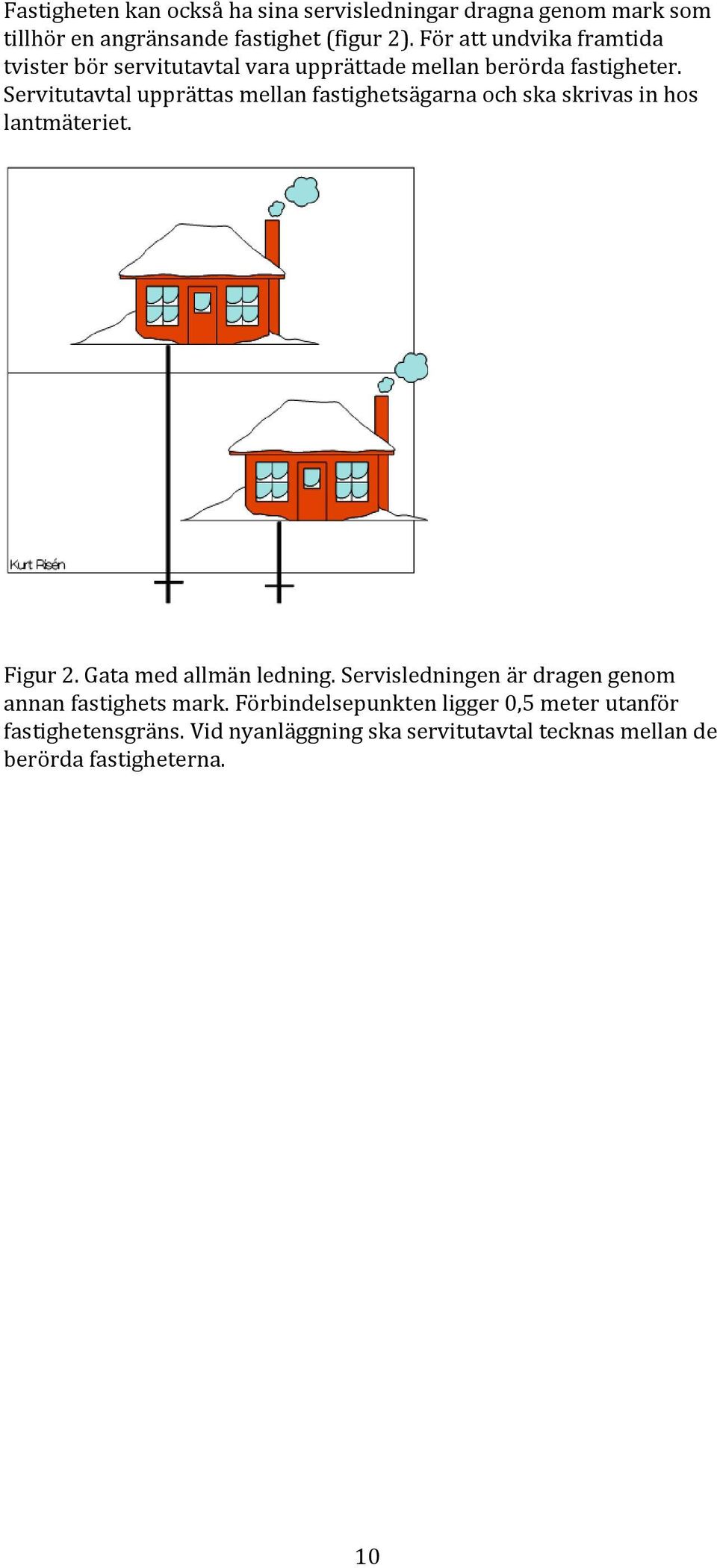 Servitutavtal upprättas mellan fastighetsägarna och ska skrivas in hos lantmäteriet. Figur 2. Gata med allmän ledning.