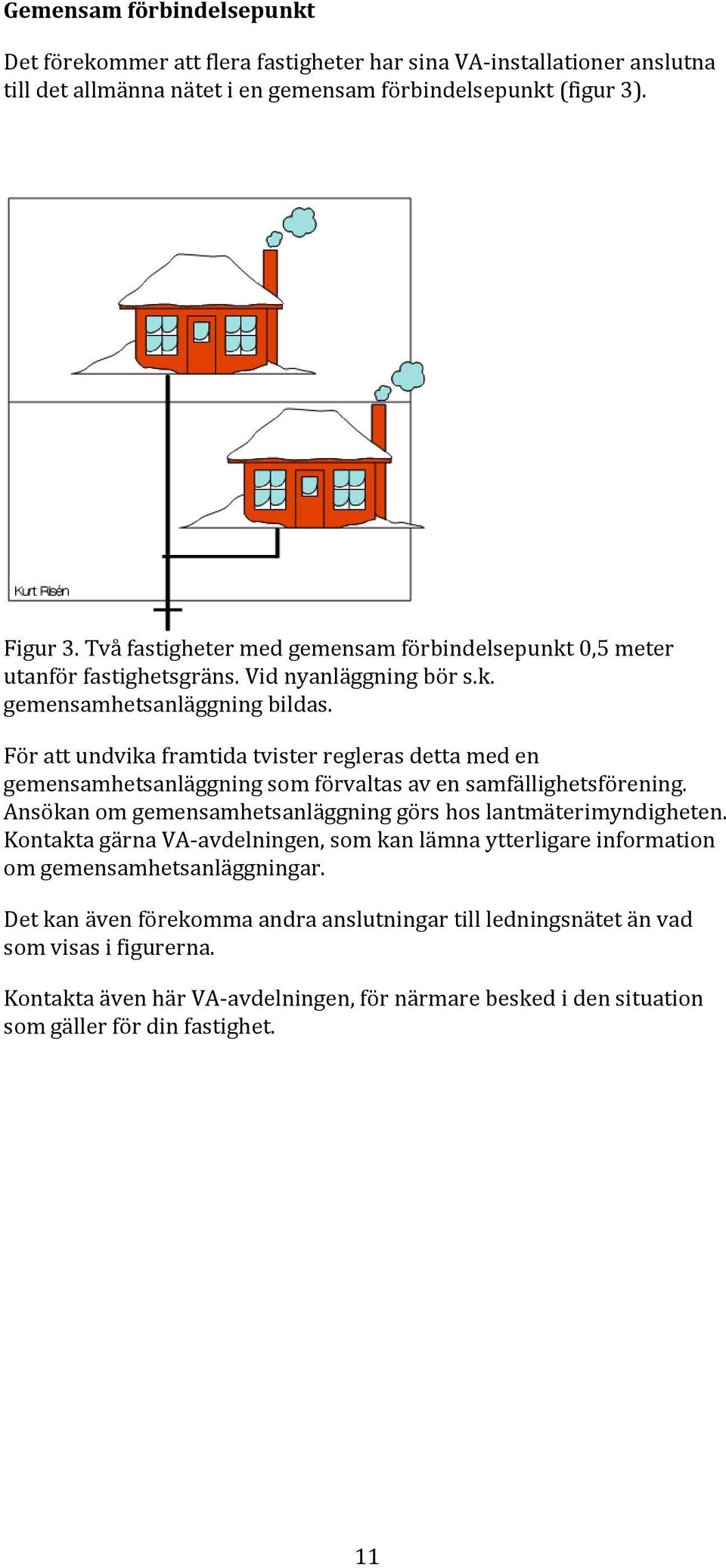 För att undvika framtida tvister regleras detta med en gemensamhetsanläggning som förvaltas av en samfällighetsförening. Ansökan om gemensamhetsanläggning görs hos lantmäterimyndigheten.