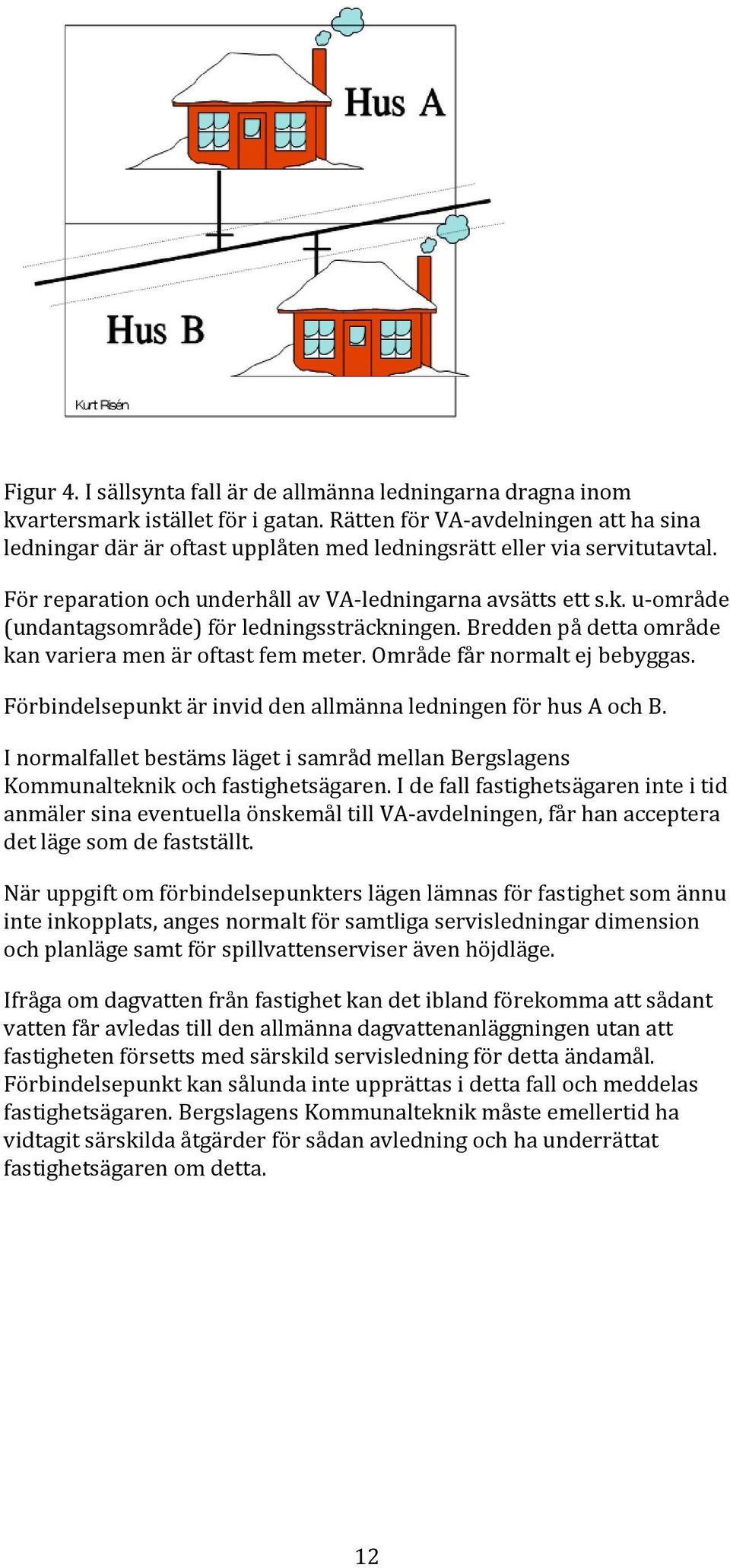 u-område (undantagsområde) för ledningssträckningen. Bredden på detta område kan variera men är oftast fem meter. Område får normalt ej bebyggas.