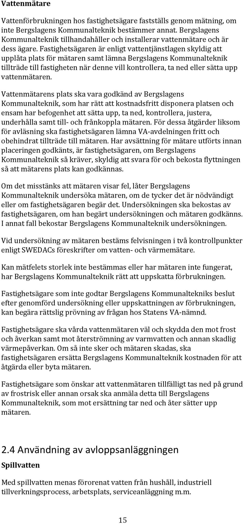 Fastighetsägaren är enligt vattentjänstlagen skyldig att upplåta plats för mätaren samt lämna Bergslagens Kommunalteknik tillträde till fastigheten när denne vill kontrollera, ta ned eller sätta upp