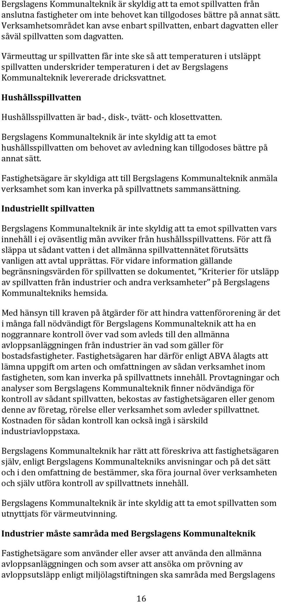 Värmeuttag ur spillvatten får inte ske så att temperaturen i utsläppt spillvatten underskrider temperaturen i det av Bergslagens Kommunalteknik levererade dricksvattnet.