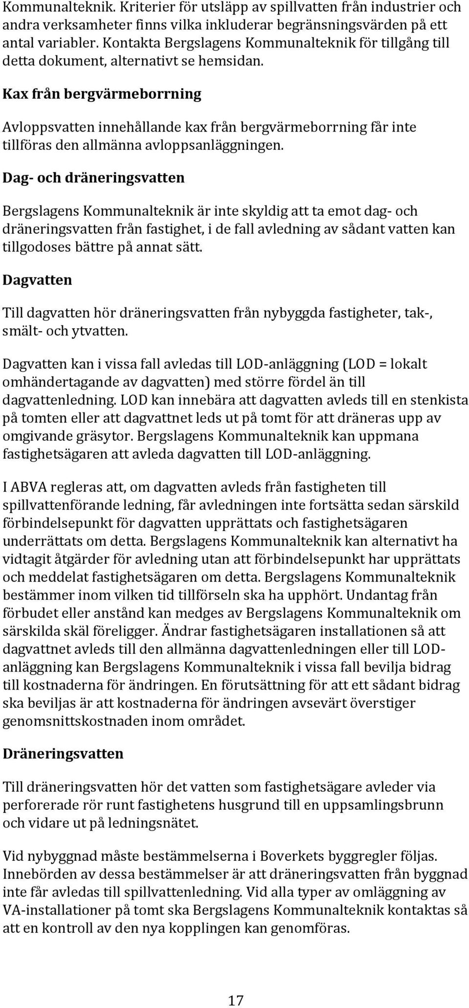 Kax från bergvärmeborrning Avloppsvatten innehållande kax från bergvärmeborrning får inte tillföras den allmänna avloppsanläggningen.