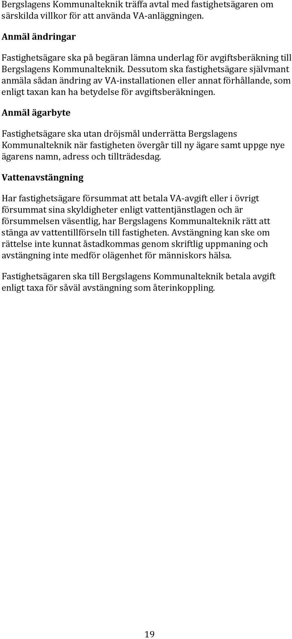 Dessutom ska fastighetsägare självmant anmäla sådan ändring av VA-installationen eller annat förhållande, som enligt taxan kan ha betydelse för avgiftsberäkningen.