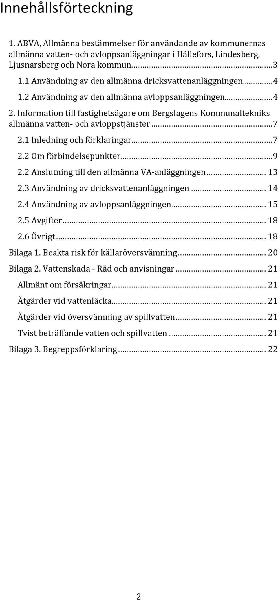 Information till fastighetsägare om Bergslagens Kommunaltekniks allmänna vatten- och avloppstjänster... 7 2.1 Inledning och förklaringar... 7 2.2 Om förbindelsepunkter... 9 2.