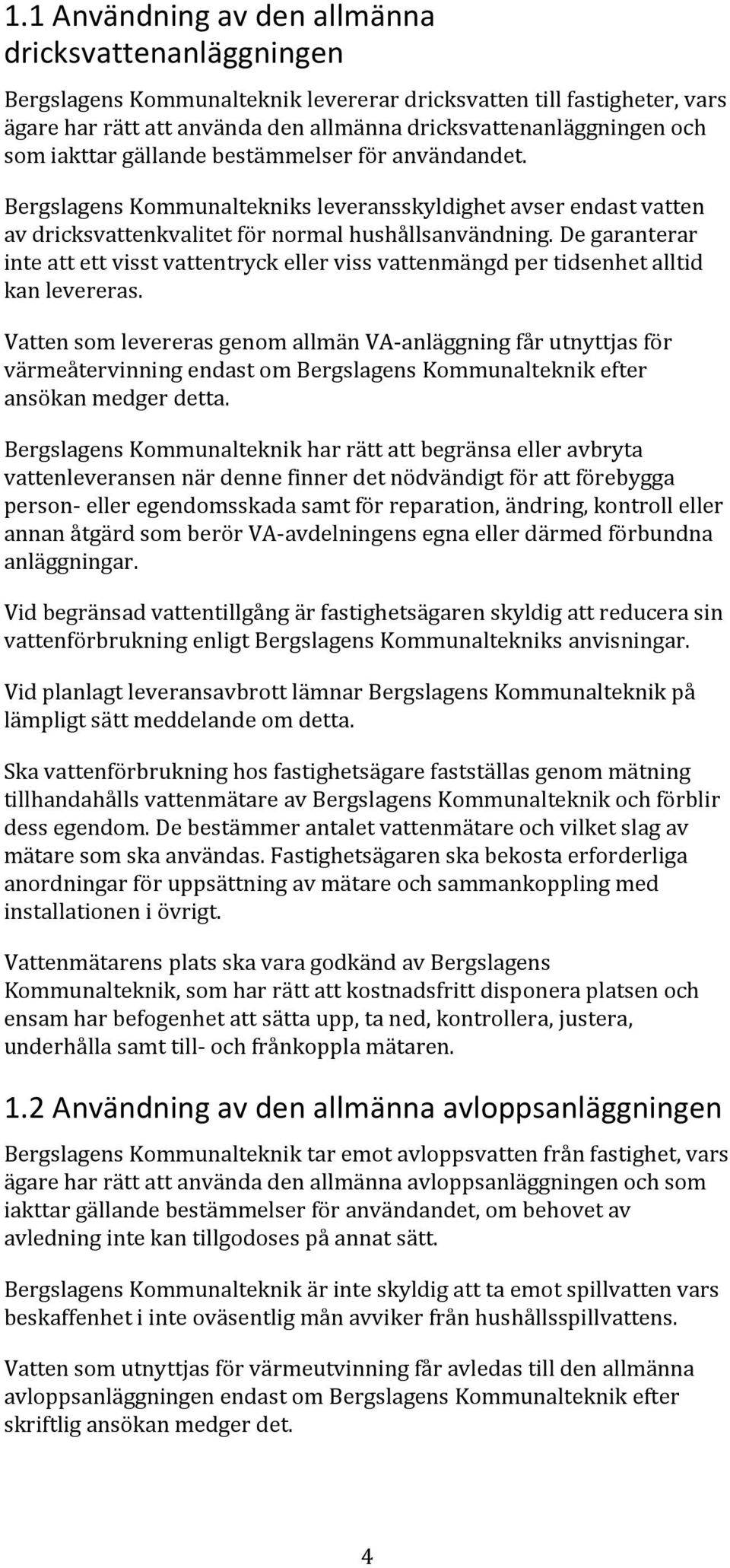 De garanterar inte att ett visst vattentryck eller viss vattenmängd per tidsenhet alltid kan levereras.