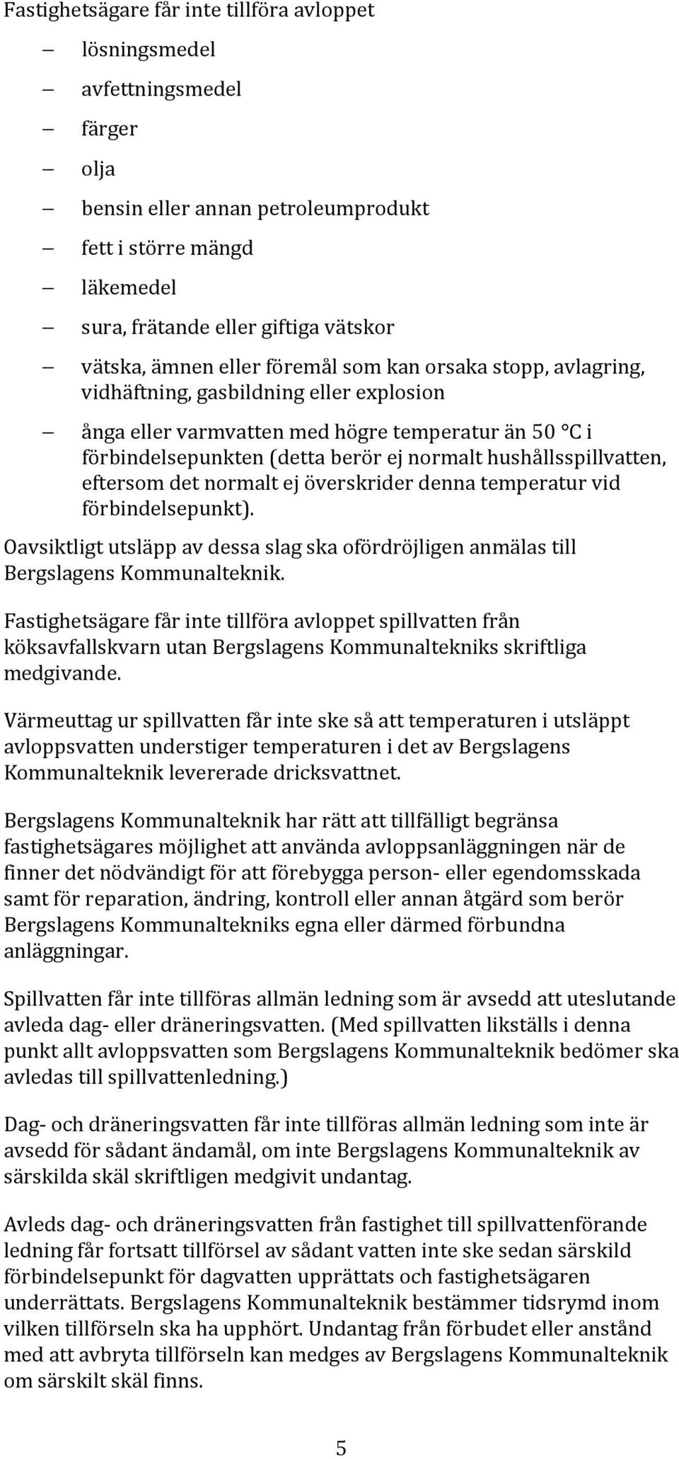 hushållsspillvatten, eftersom det normalt ej överskrider denna temperatur vid förbindelsepunkt). Oavsiktligt utsläpp av dessa slag ska ofördröjligen anmälas till Bergslagens Kommunalteknik.