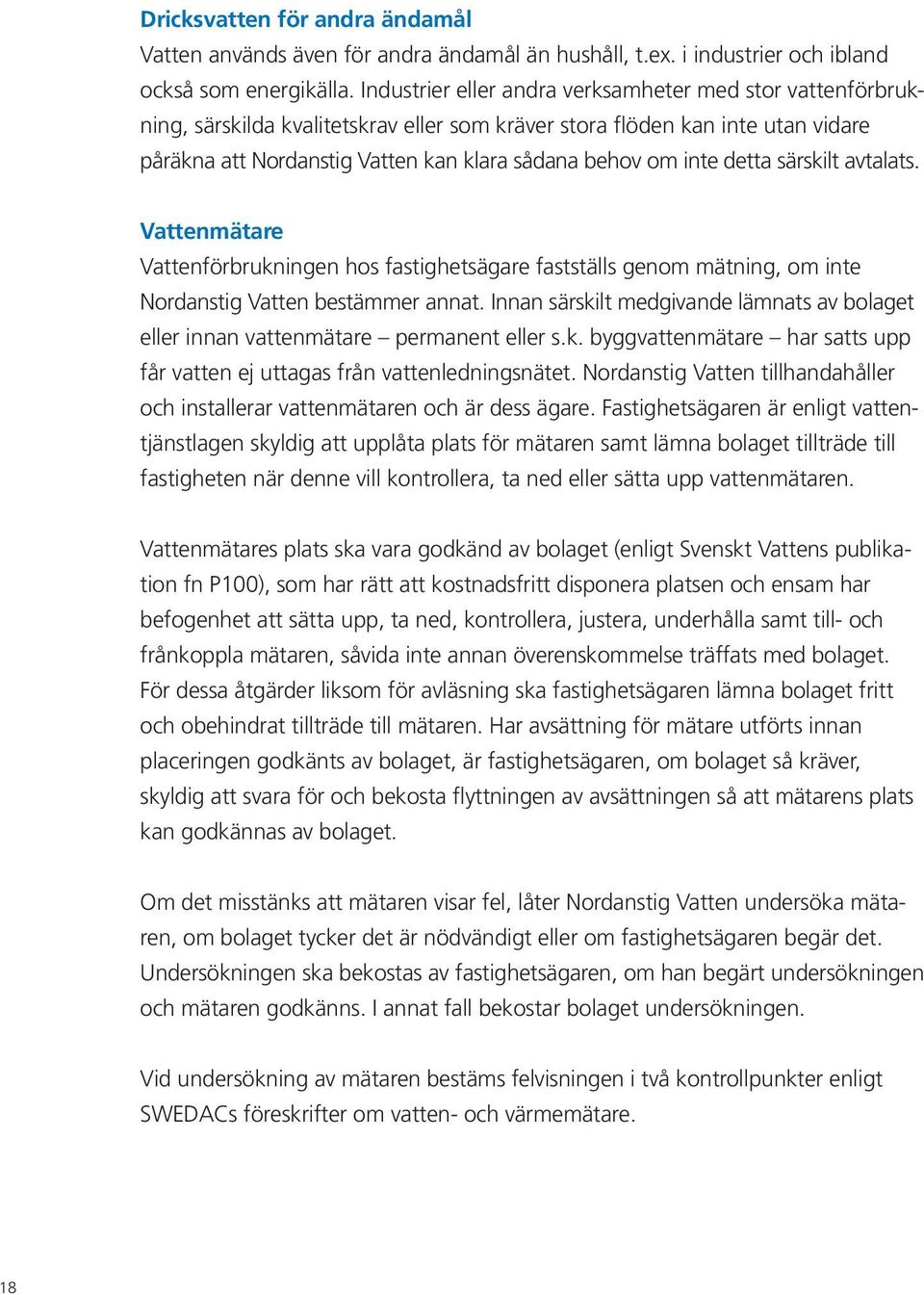 detta särskilt avtalats. Vattenmätare Vattenförbrukningen hos fastighetsägare fastställs genom mätning, om inte Nordanstig Vatten bestämmer annat.