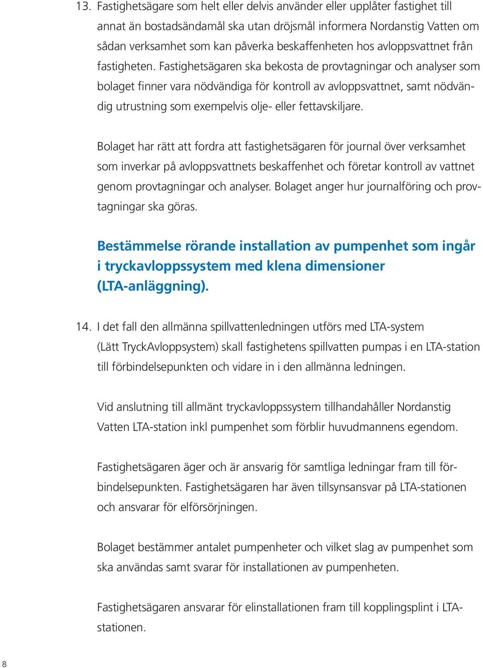 Fastighetsägaren ska bekosta de provtagningar och analyser som bolaget finner vara nödvändiga för kontroll av avloppsvattnet, samt nödvändig utrustning som exempelvis olje- eller fettavskiljare.