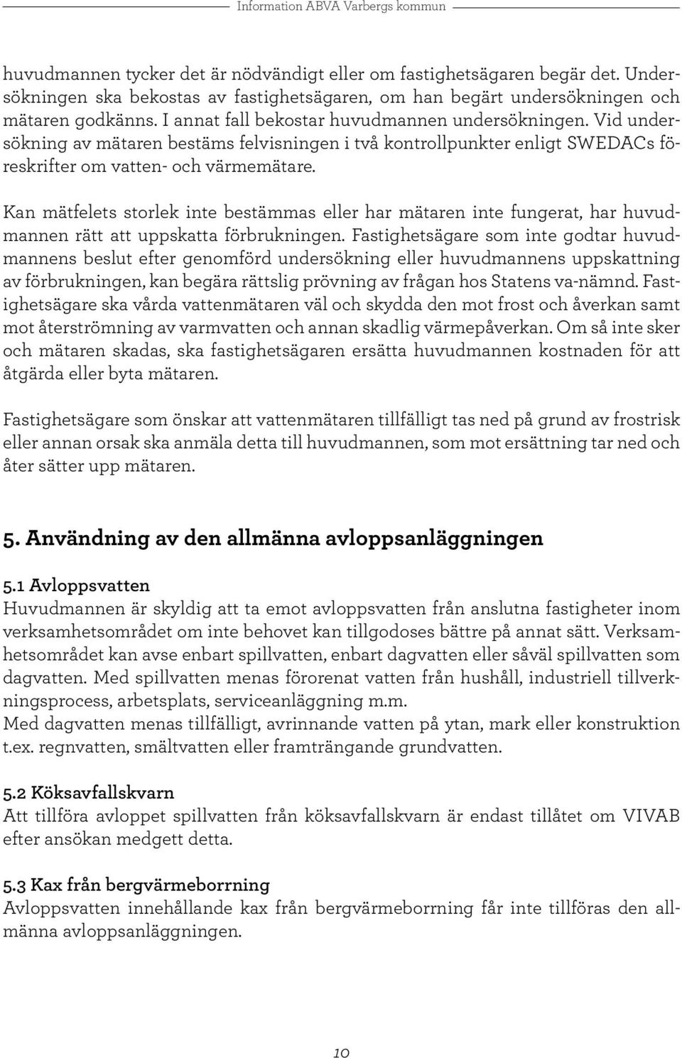 Kan mätfelets storlek inte bestämmas eller har mätaren inte fungerat, har huvudmannen rätt att uppskatta förbrukningen.