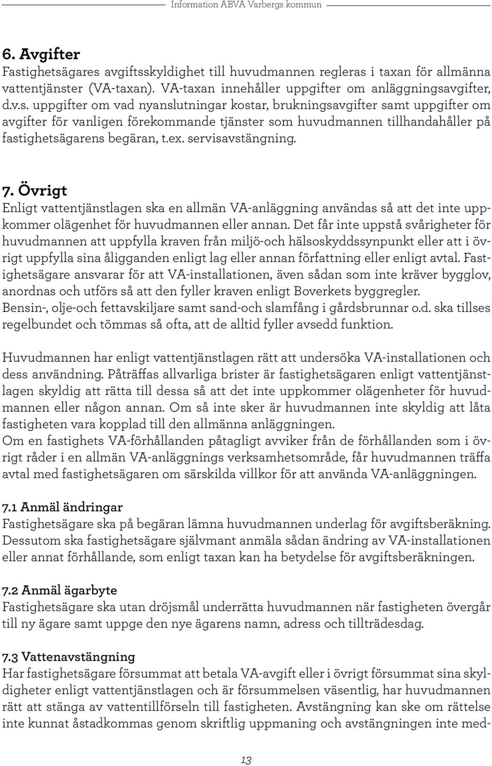 ex. servisavstängning. 7. Övrigt Enligt vattentjänstlagen ska en allmän VA-anläggning användas så att det inte uppkommer olägenhet för huvudmannen eller annan.