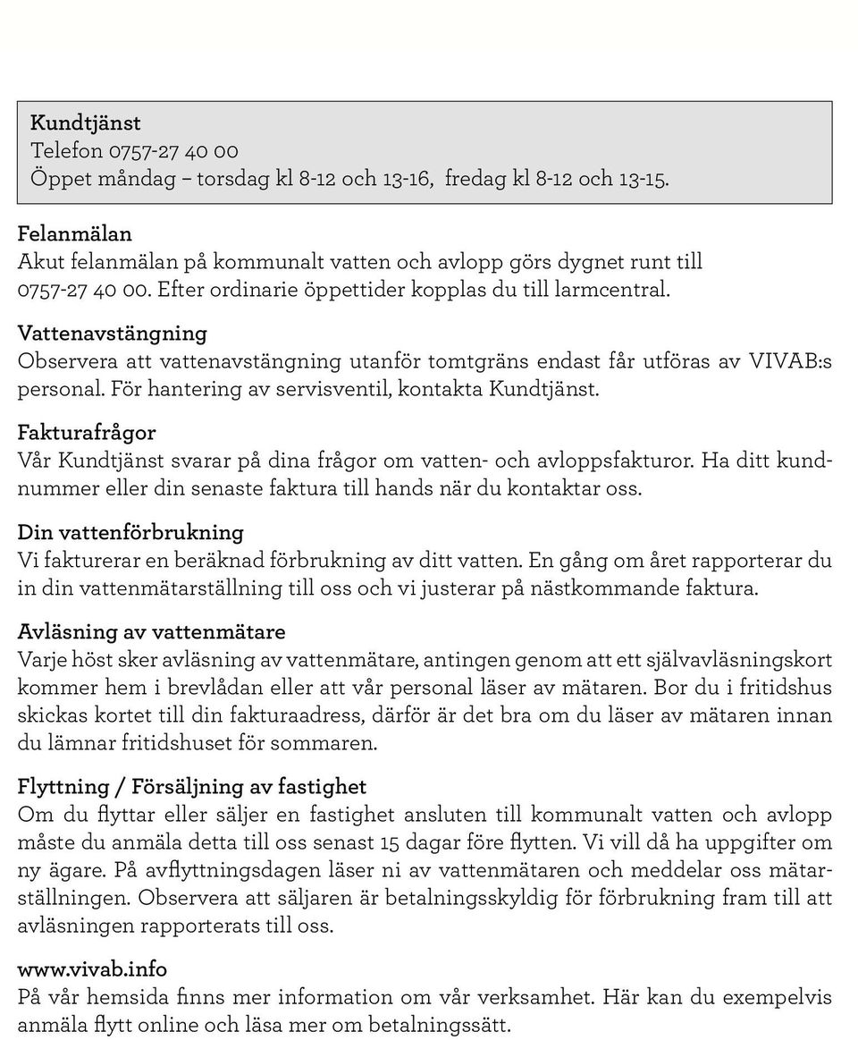 För hantering av servisventil, kontakta Kundtjänst. Fakturafrågor Vår Kundtjänst svarar på dina frågor om vatten- och avloppsfakturor.