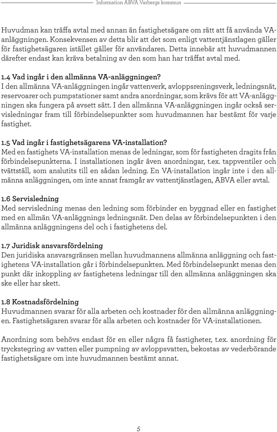 Detta innebär att huvudmannen därefter endast kan kräva betalning av den som han har träffat avtal med. 1.4 Vad ingår i den allmänna VA-anläggningen?