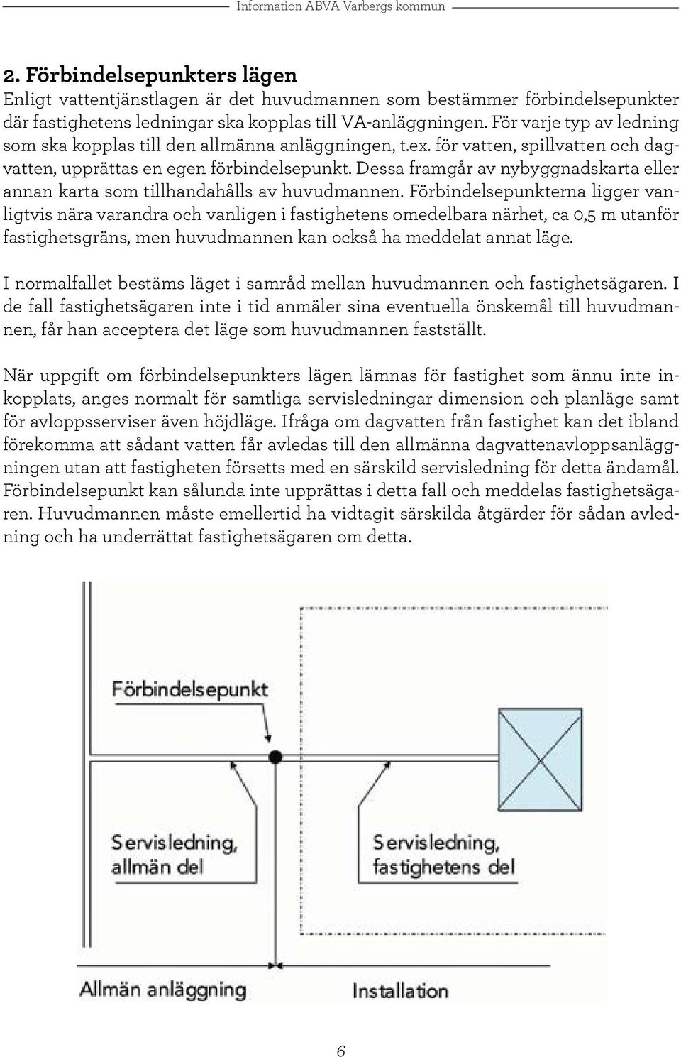 Dessa framgår av nybyggnadskarta eller annan karta som tillhandahålls av huvudmannen.