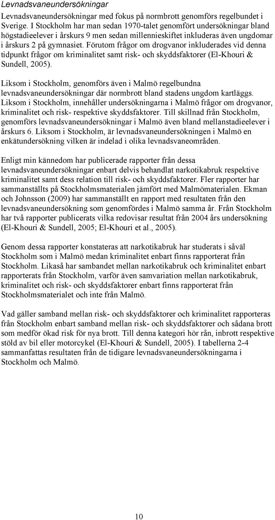 Förutom frågor om drogvanor inkluderades vid denna tidpunkt frågor om kriminalitet samt risk- och skyddsfaktorer (El-Khouri & Sundell, 2005).