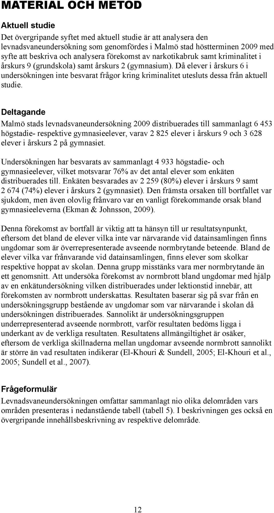 Då elever i årskurs 6 i undersökningen inte besvarat frågor kring kriminalitet utesluts dessa från aktuell studie.