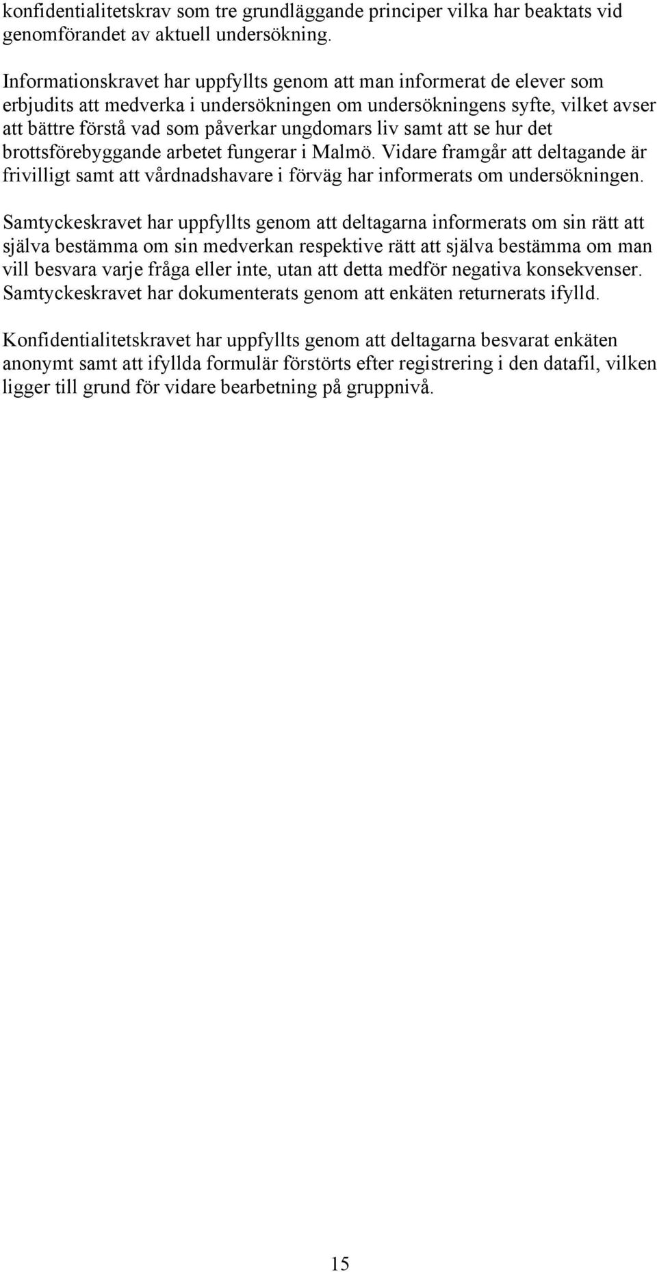 samt att se hur det brottsförebyggande arbetet fungerar i Malmö. Vidare framgår att deltagande är frivilligt samt att vårdnadshavare i förväg har informerats om undersökningen.