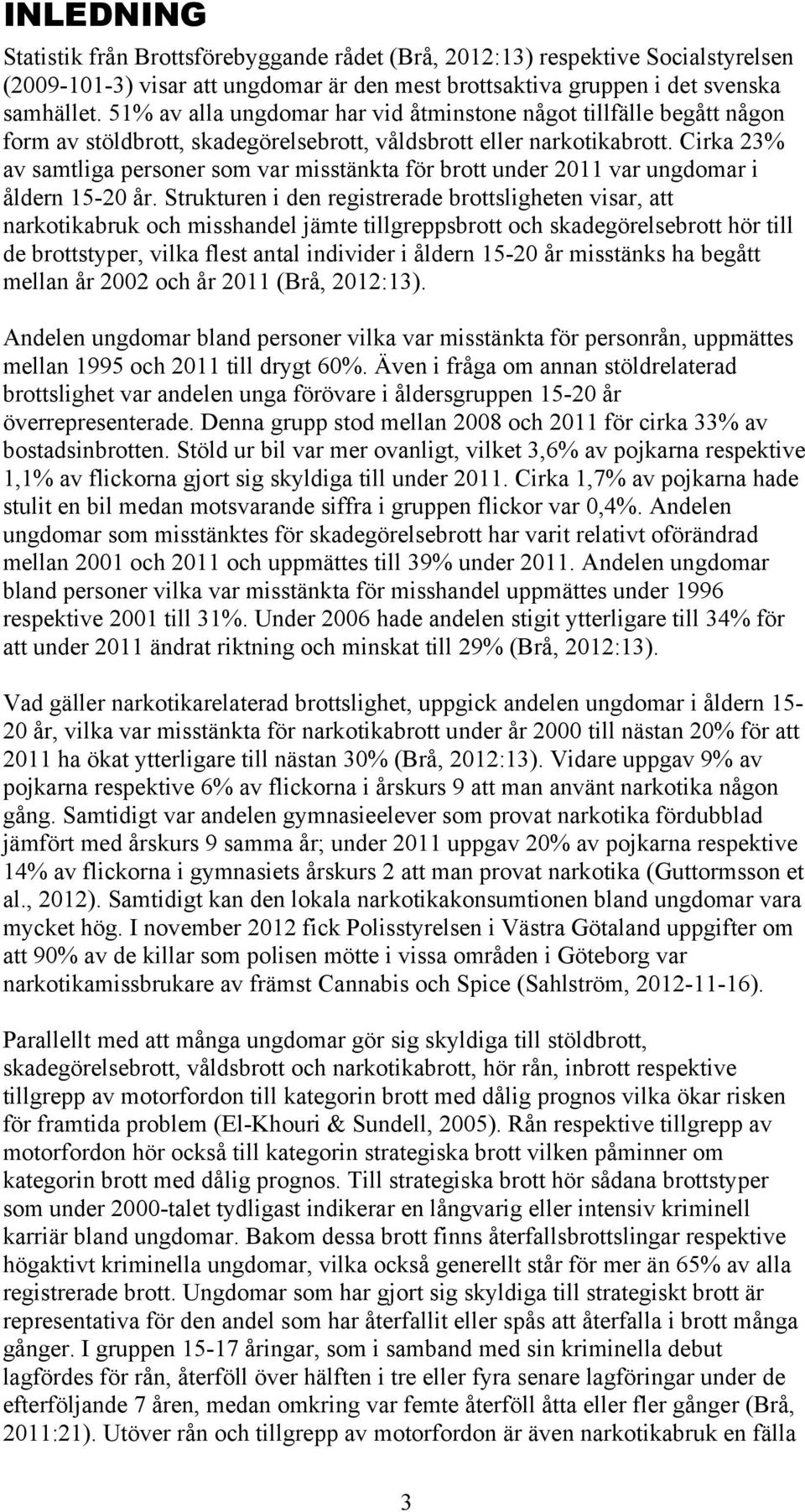 Cirka 23% av samtliga personer som var misstänkta för brott under 2011 var ungdomar i åldern 15-20 år.