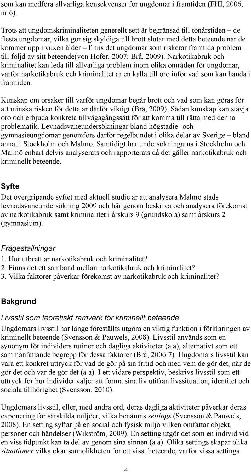 ungdomar som riskerar framtida problem till följd av sitt beteende(von Hofer, 2007; Brå, 2009).