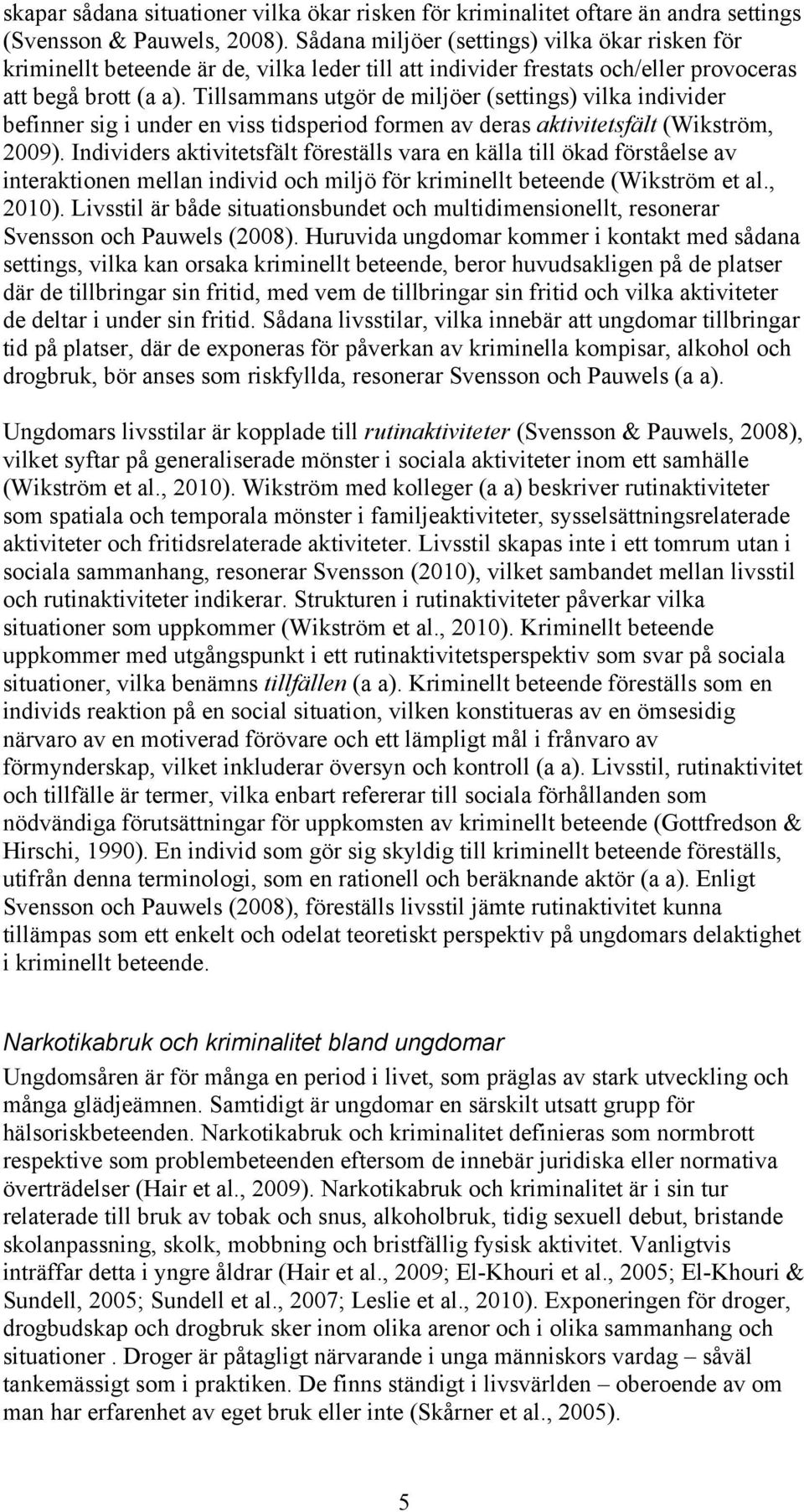 Tillsammans utgör de miljöer (settings) vilka individer befinner sig i under en viss tidsperiod formen av deras aktivitetsfält (Wikström, 2009).