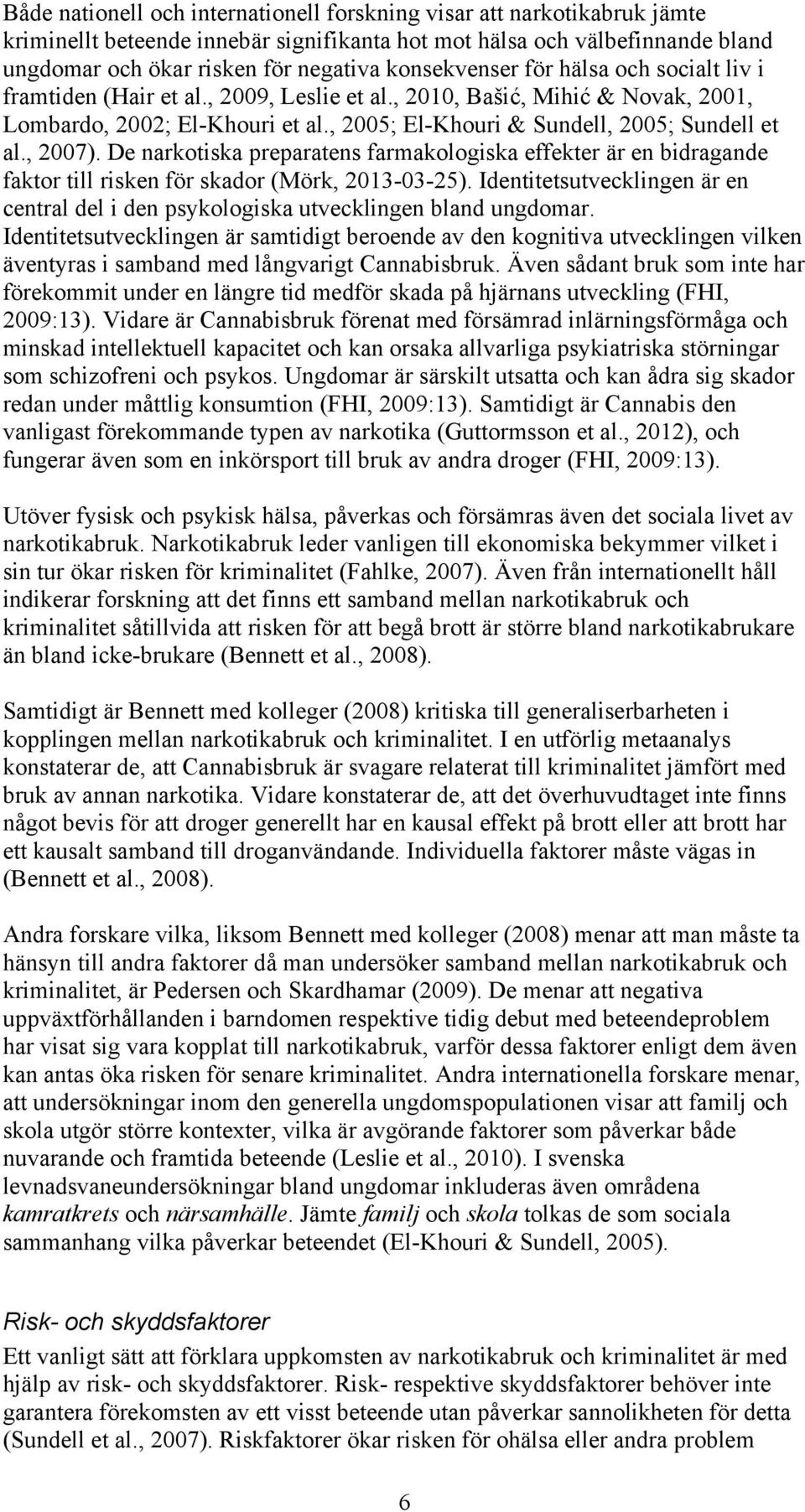 , 2005; El-Khouri & Sundell, 2005; Sundell et al., 2007). De narkotiska preparatens farmakologiska effekter är en bidragande faktor till risken för skador (Mörk, 2013-03-25).