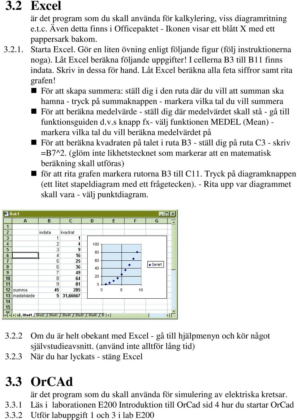 Låt Excel beräkna alla feta siffror samt rita grafen!