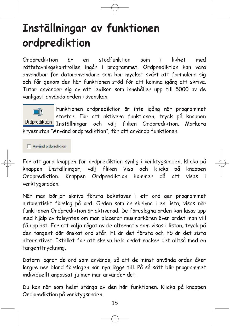 Tutor använder sig av ett lexikon som innehåller upp till 5000 av de vanligast använda orden i svenskan. Funktionen ordprediktion är inte igång när programmet startar.