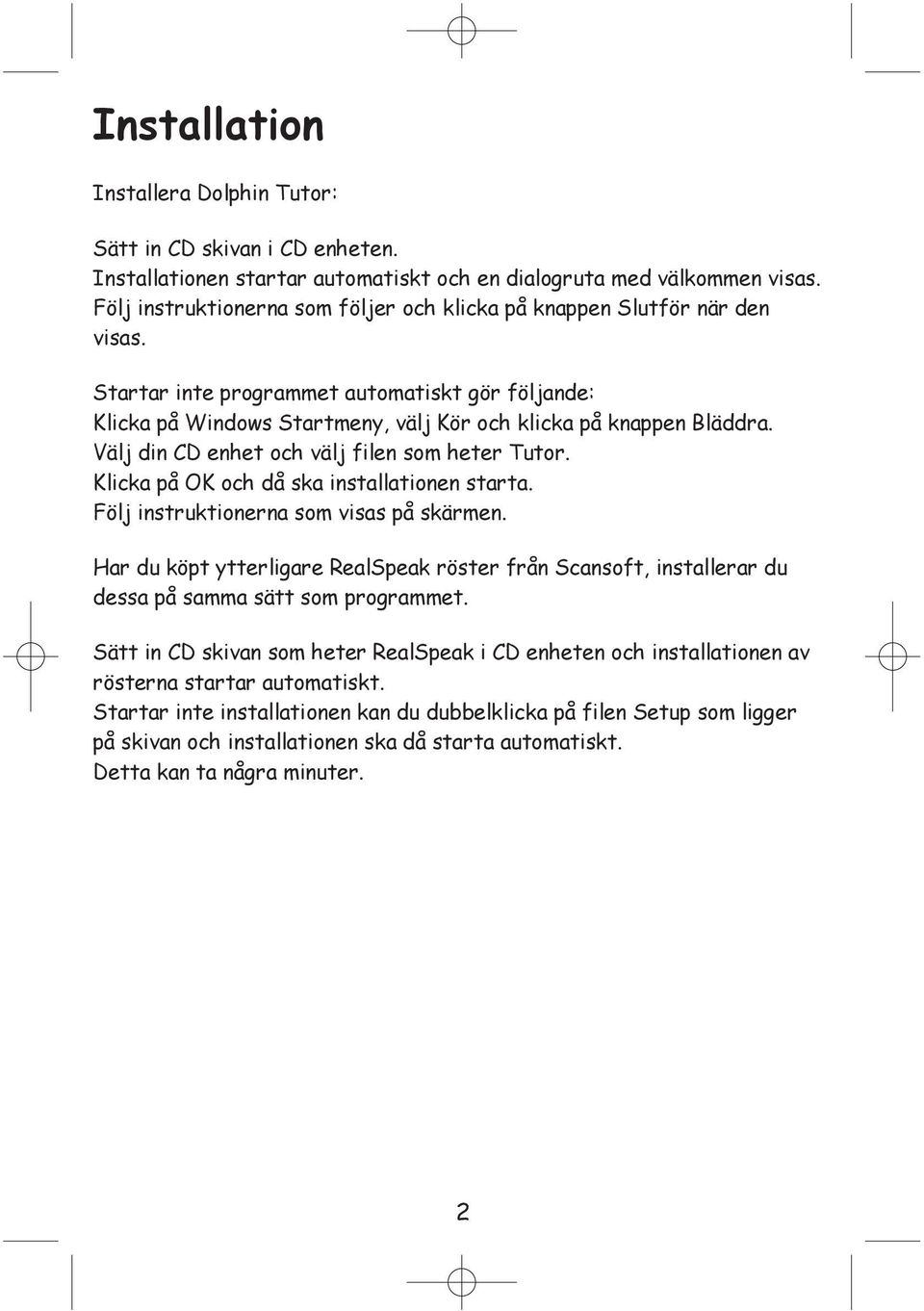 Välj din CD enhet och välj filen som heter Tutor. Klicka på OK och då ska installationen starta. Följ instruktionerna som visas på skärmen.