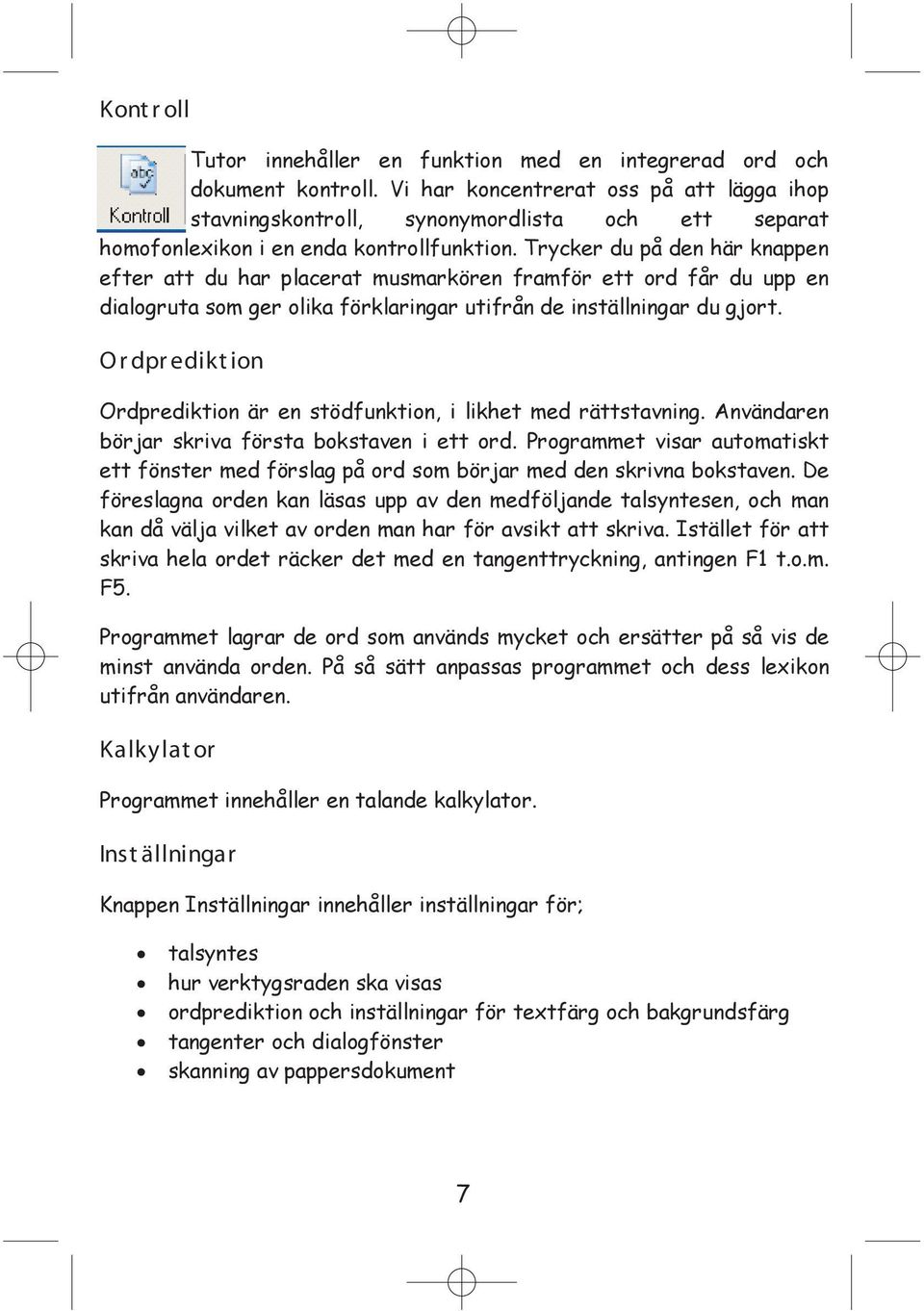 Trycker du på den här knappen efter att du har placerat musmarkören framför ett ord får du upp en dialogruta som ger olika förklaringar utifrån de inställningar du gjort.