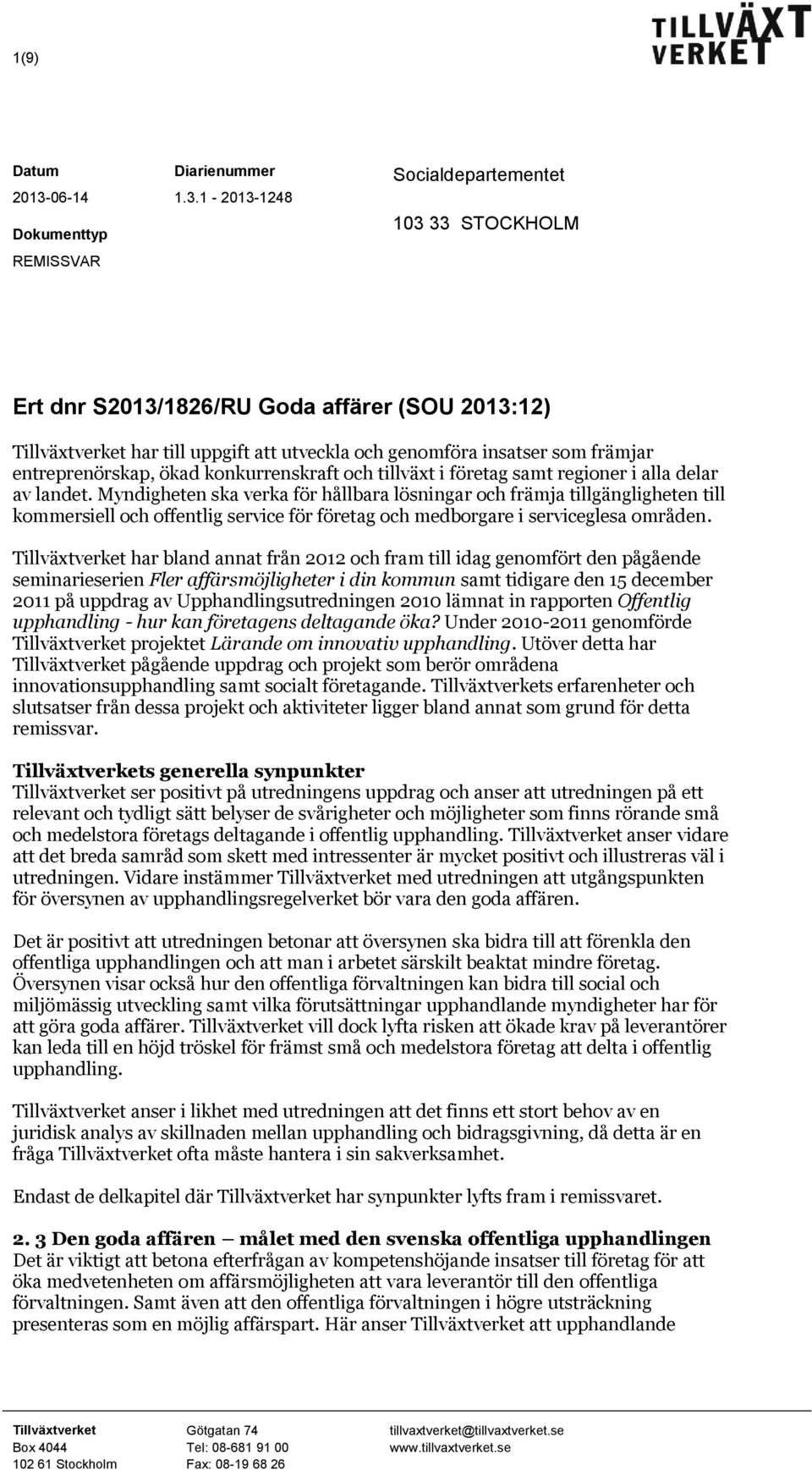 1-2013-1248 Dokumenttyp REMISSVAR 103 33 STOCKHOLM Ert dnr S2013/1826/RU Goda affärer (SOU 2013:12) Tillväxtverket har till uppgift att utveckla och genomföra insatser som främjar entreprenörskap,