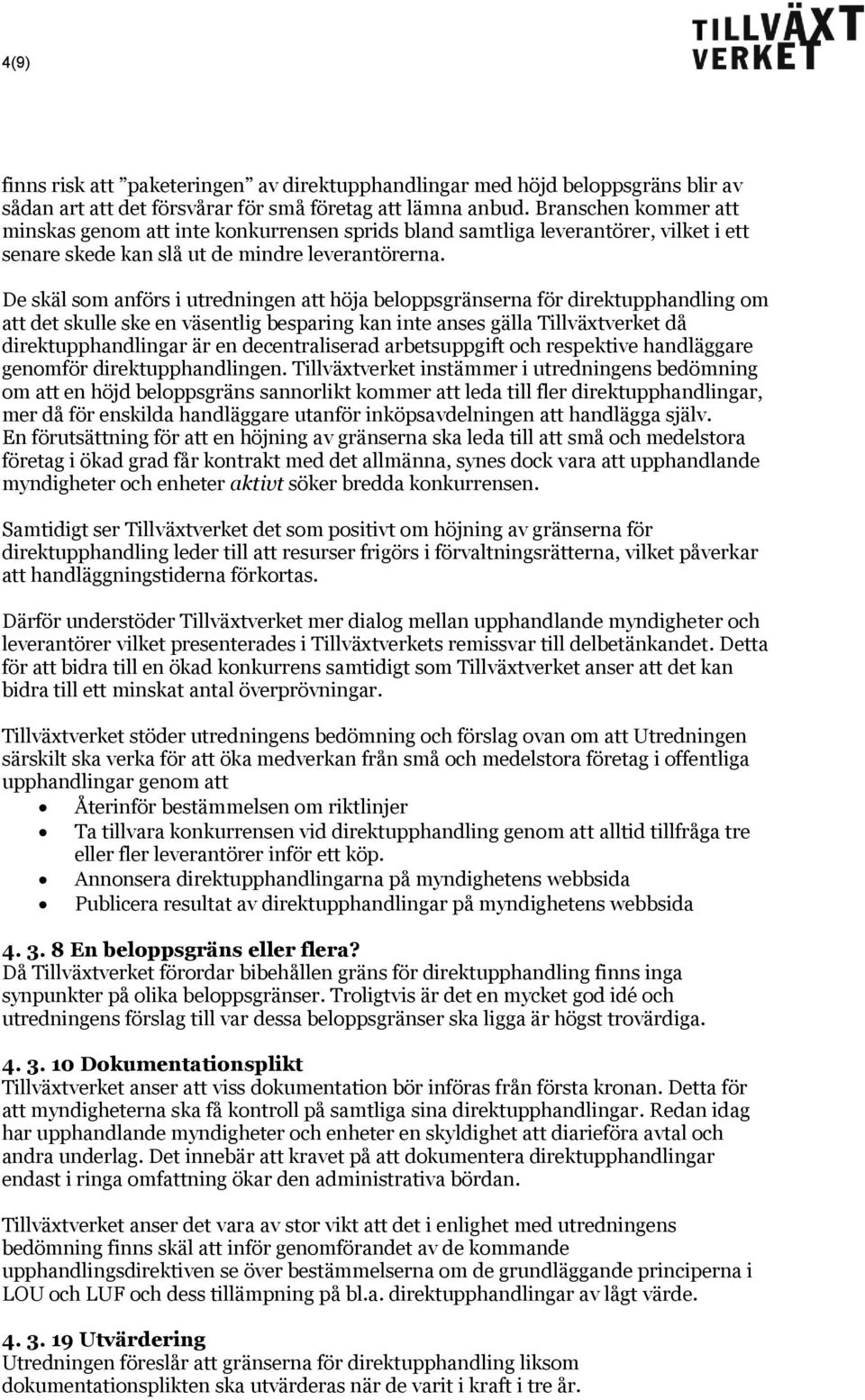 De skäl som anförs i utredningen att höja beloppsgränserna för direktupphandling om att det skulle ske en väsentlig besparing kan inte anses gälla Tillväxtverket då direktupphandlingar är en