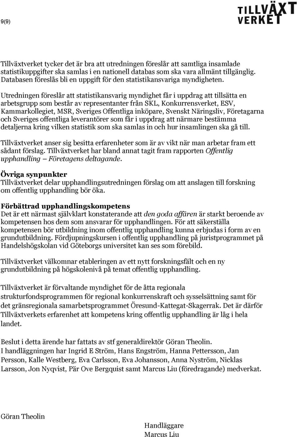 Utredningen föreslår att statistikansvarig myndighet får i uppdrag att tillsätta en arbetsgrupp som består av representanter från SKL, Konkurrensverket, ESV, Kammarkollegiet, MSR, Sveriges Offentliga