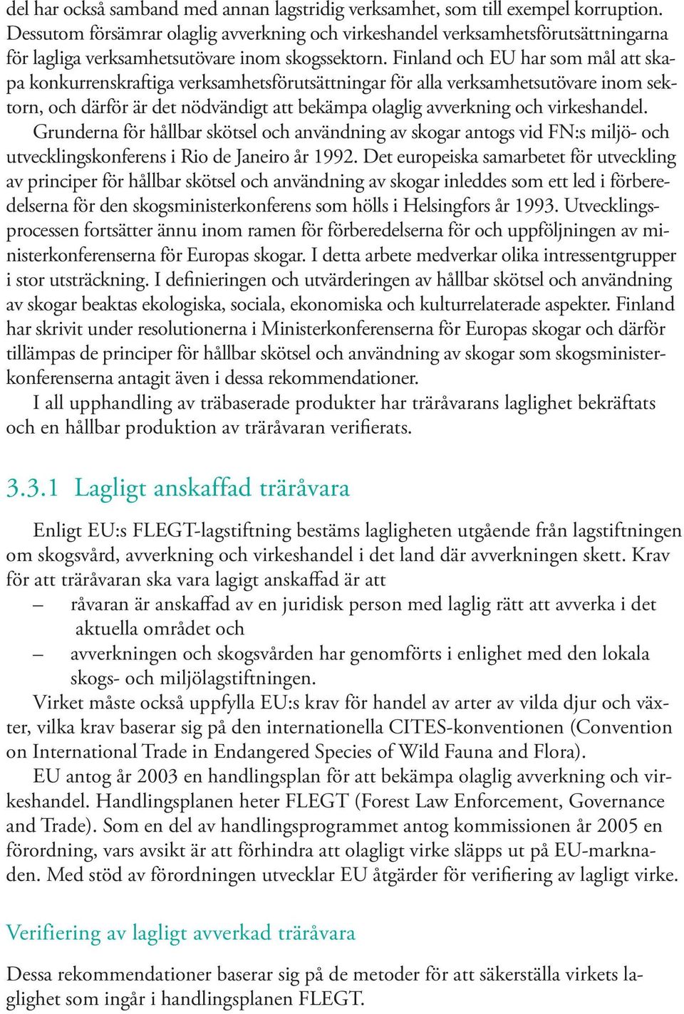 Finland och EU har som mål att skapa konkurrenskraftiga verksamhetsförutsättningar för alla verksamhetsutövare inom sek- torn, och därför är det nödvändigt att bekämpa olaglig avverkning och