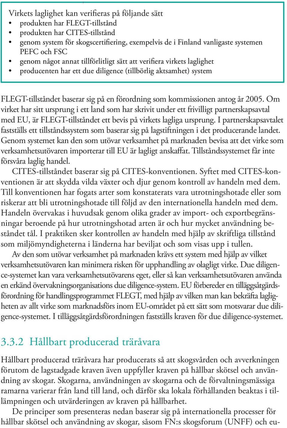 kommissionen antog år 2005. Om virket har sitt ursprung i ett land som har skrivit under ett frivilligt partnerskapsavtal med EU, är FLEGT-tillståndet ett bevis på virkets lagliga ursprung.