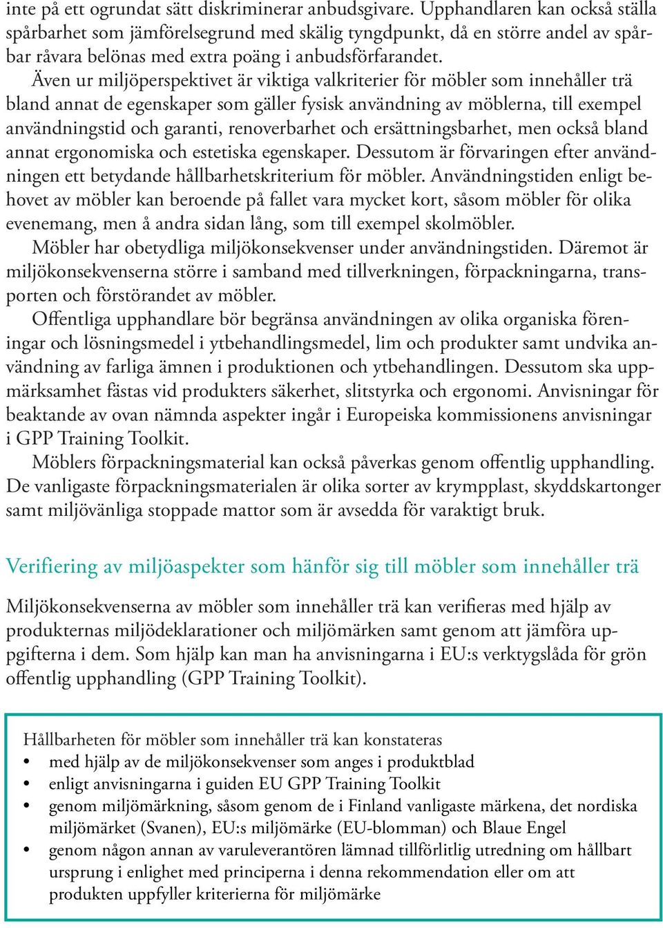 Även ur miljöperspektivet är viktiga valkriterier för möbler som innehåller trä bland annat de egenskaper som gäller fysisk användning av möblerna, till exempel användningstid och garanti,