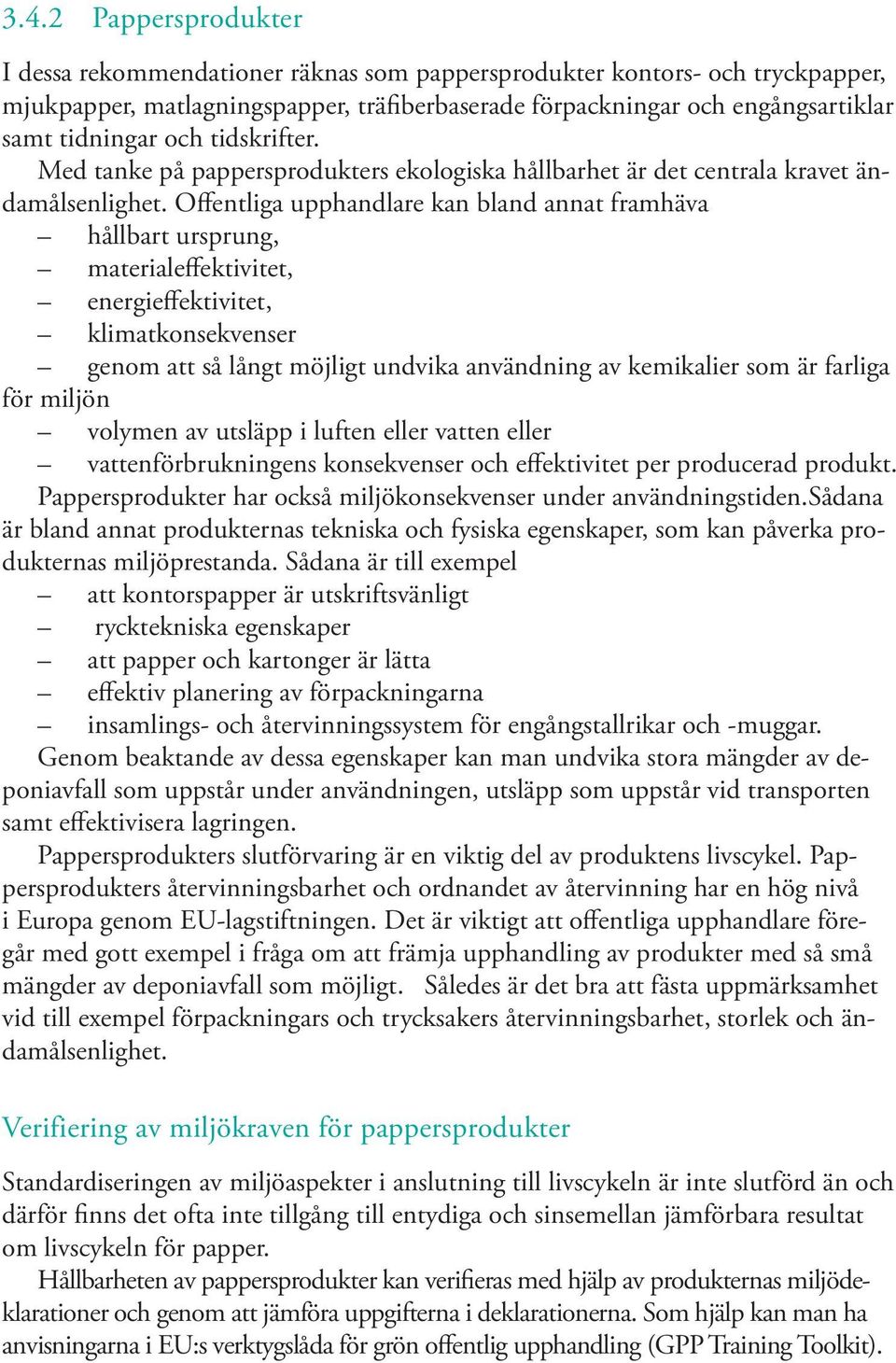 Offentliga upphandlare kan bland annat framhäva hållbart ursprung, materialeffektivitet, energieffektivitet, klimatkonsekvenser genom att så långt möjligt undvika användning av kemikalier som är