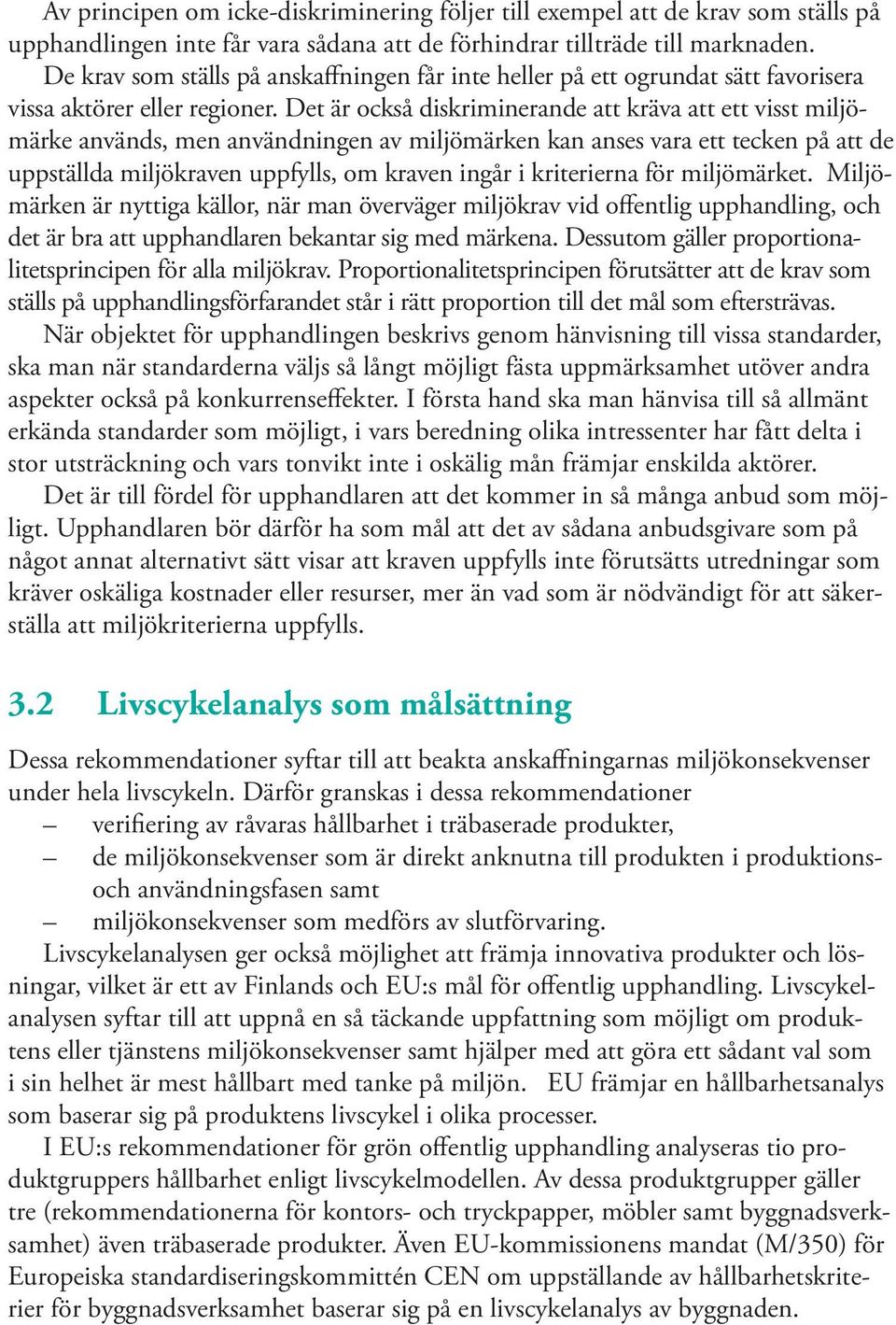 Det är också diskriminerande att kräva att ett visst miljömärke används, men användningen av miljömärken kan anses vara ett tecken på att de uppställda miljökraven uppfylls, om kraven ingår i