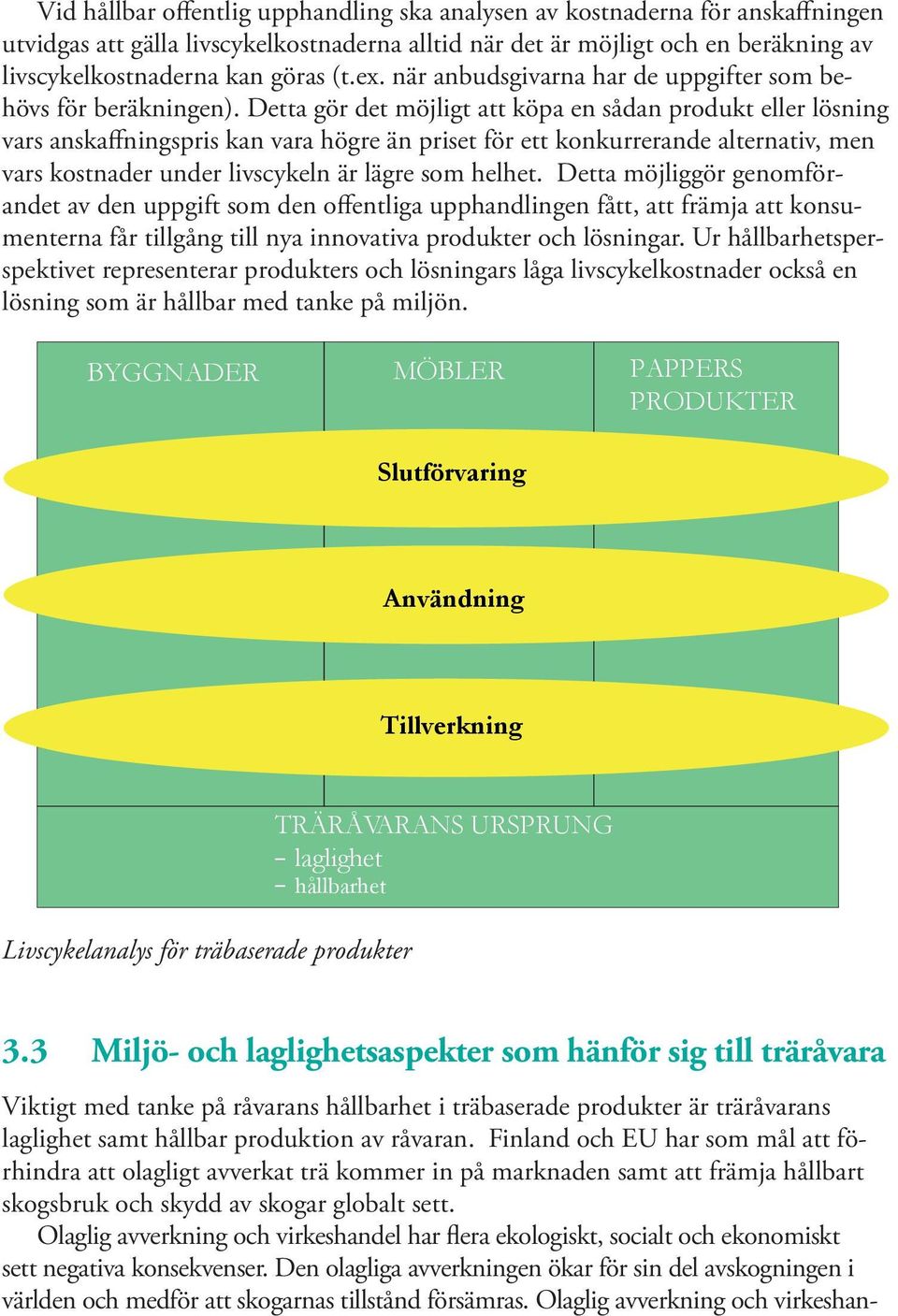 Detta gör det möjligt att köpa en sådan produkt eller lösning vars anskaffningspris kan vara högre än priset för ett konkurrerande alternativ, men vars kostnader under livscykeln är lägre som helhet.