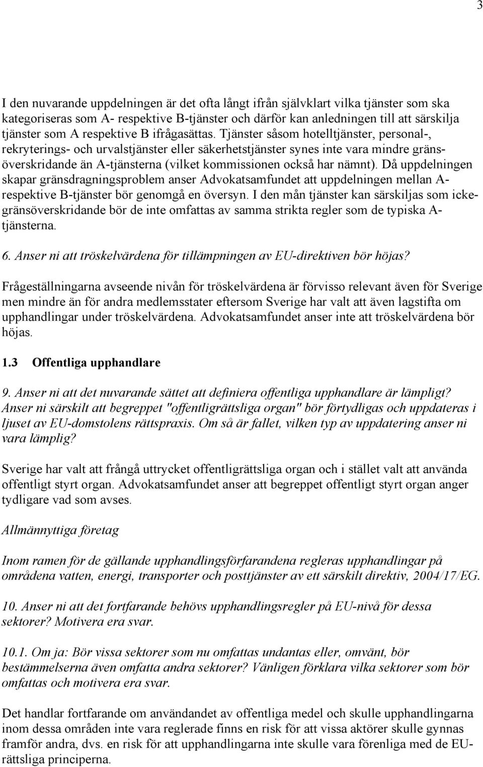 Tjänster såsom hotelltjänster, personal-, rekryterings- och urvalstjänster eller säkerhetstjänster synes inte vara mindre gränsöverskridande än A-tjänsterna (vilket kommissionen också har nämnt).