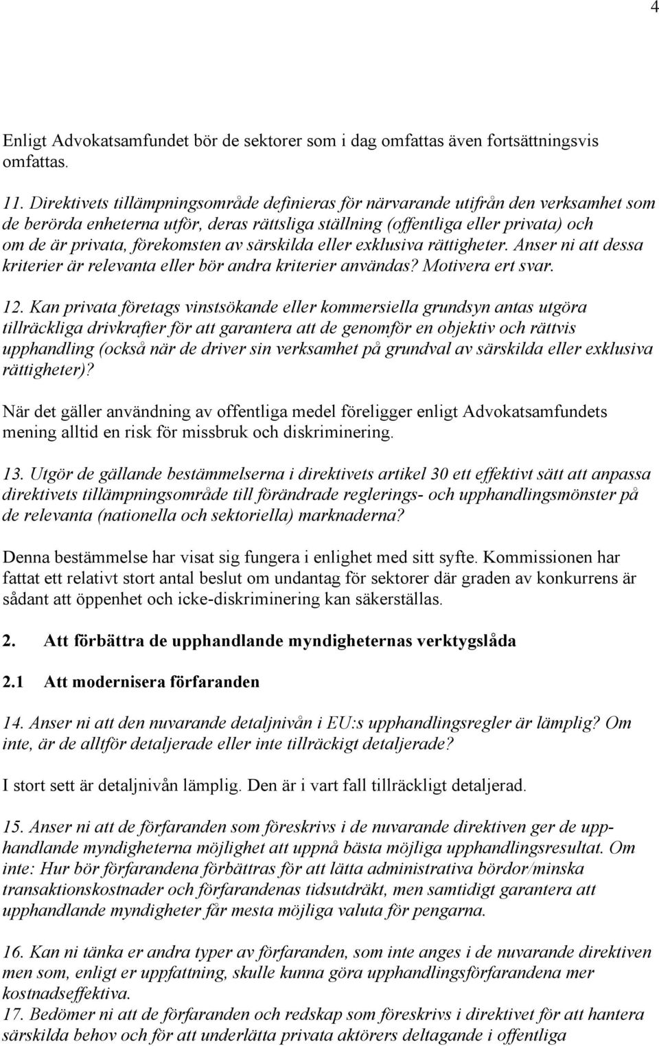 av särskilda eller exklusiva rättigheter. Anser ni att dessa kriterier är relevanta eller bör andra kriterier användas? Motivera ert svar. 12.