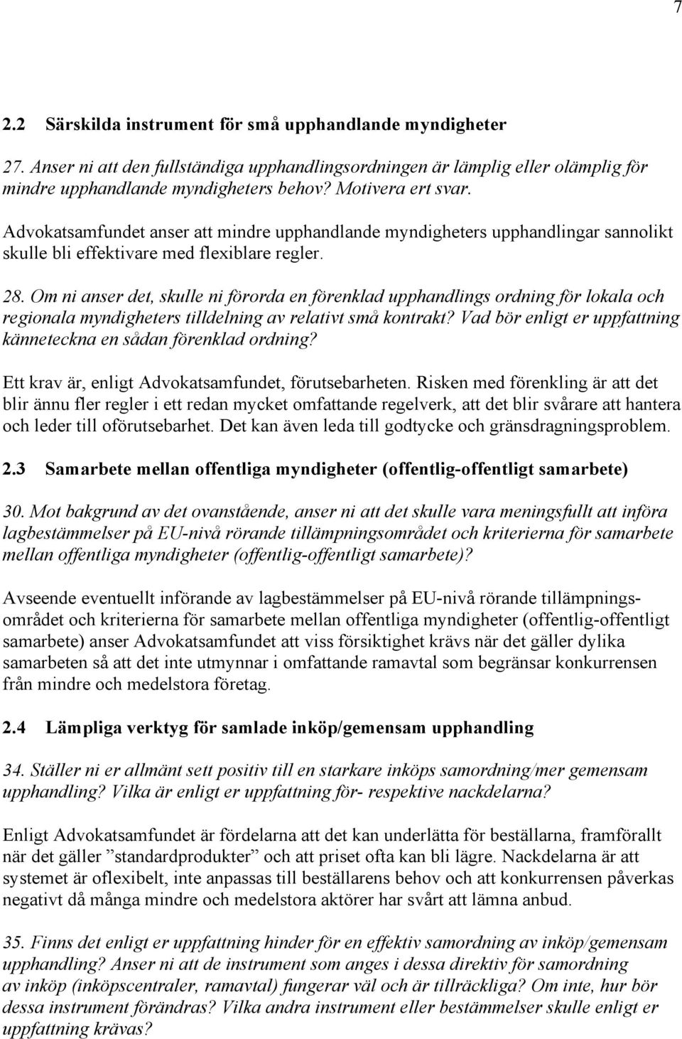 Om ni anser det, skulle ni förorda en förenklad upphandlings ordning för lokala och regionala myndigheters tilldelning av relativt små kontrakt?