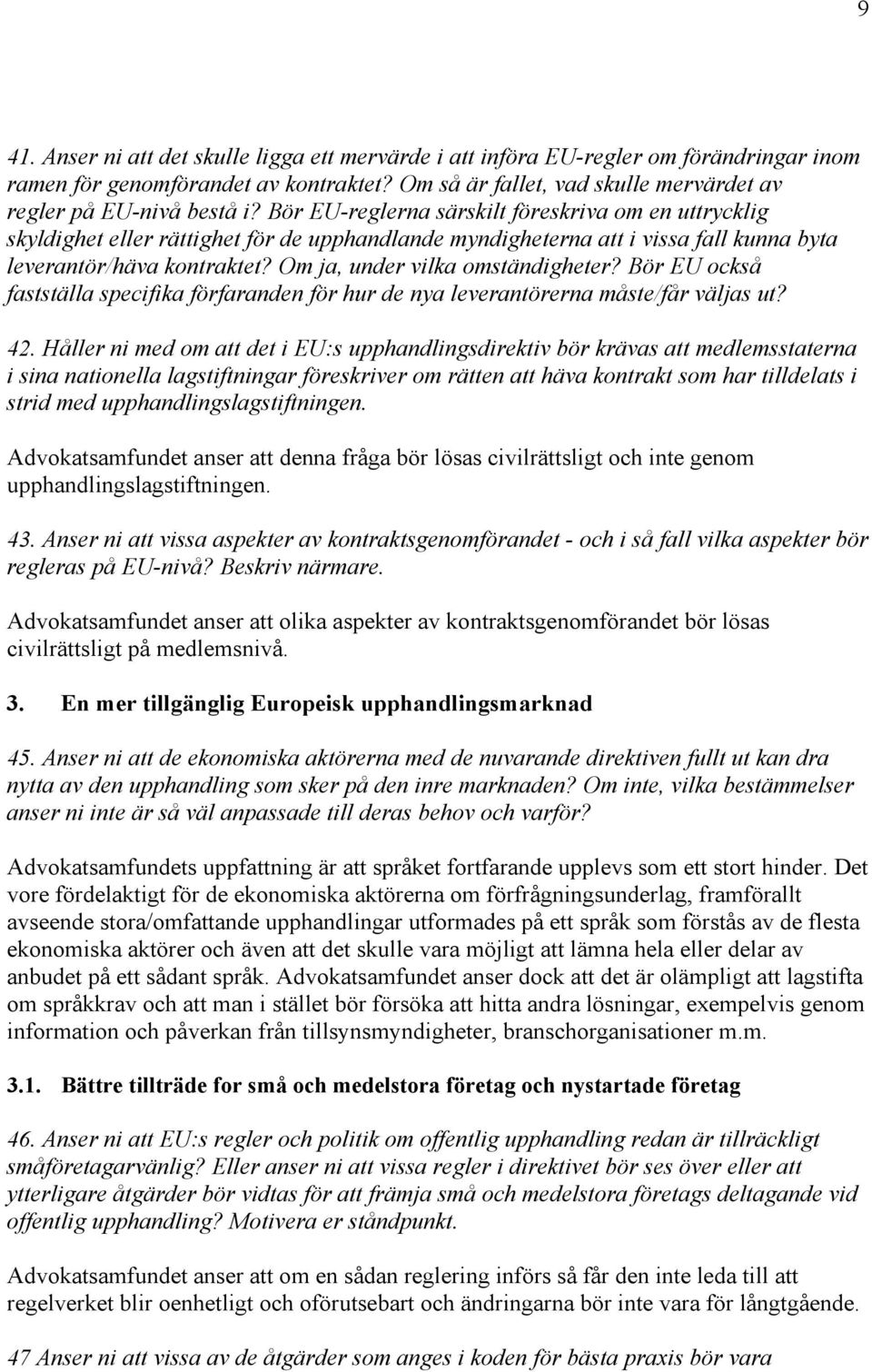 Om ja, under vilka omständigheter? Bör EU också fastställa specifika förfaranden för hur de nya leverantörerna måste/får väljas ut? 42.