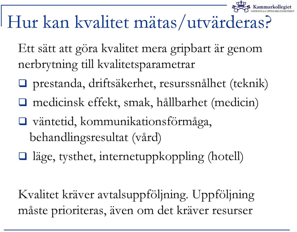 driftsäkerhet, resurssnålhet (teknik) medicinsk effekt, smak, hållbarhet (medicin) väntetid,