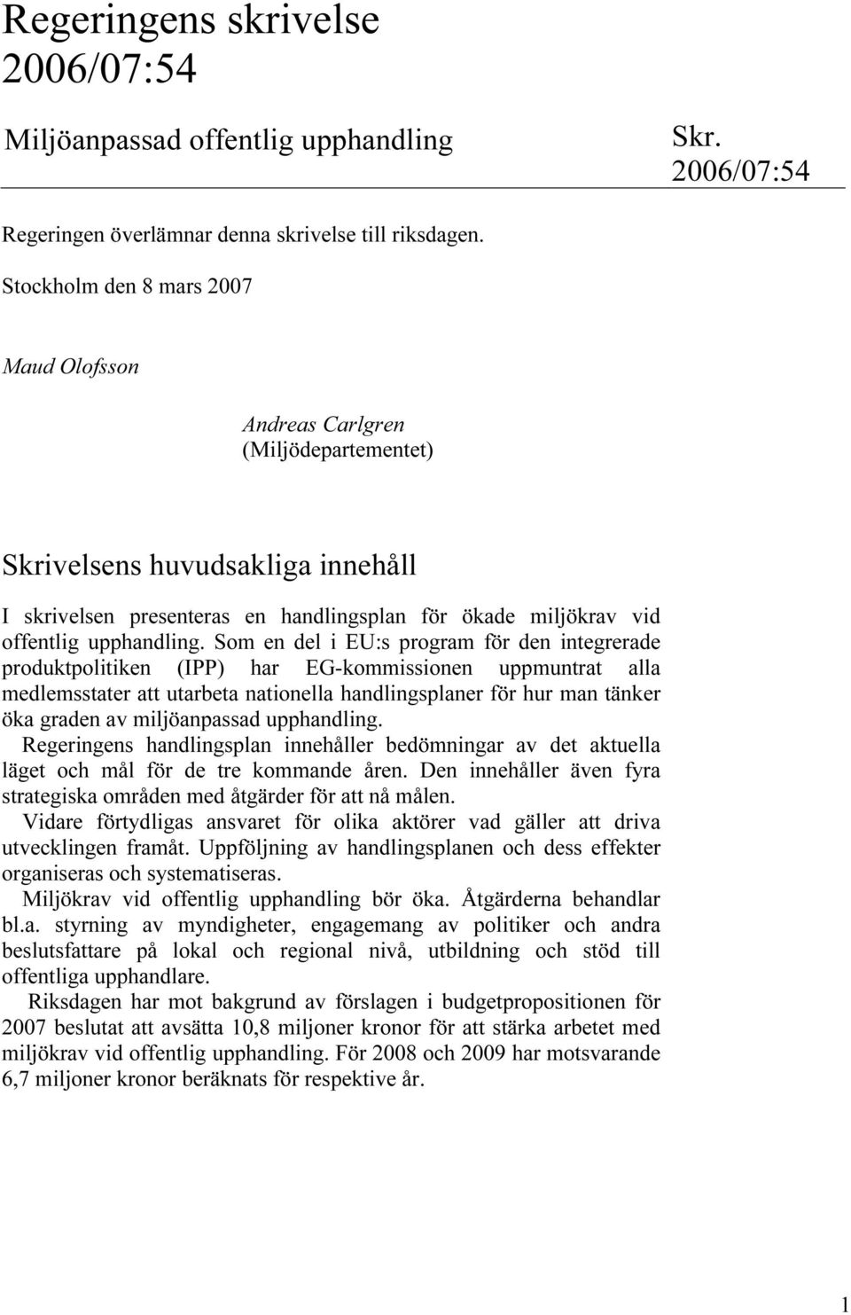 Som en del i EU:s program för den integrerade produktpolitiken (IPP) har EG-kommissionen uppmuntrat alla medlemsstater att utarbeta nationella handlingsplaner för hur man tänker öka graden av