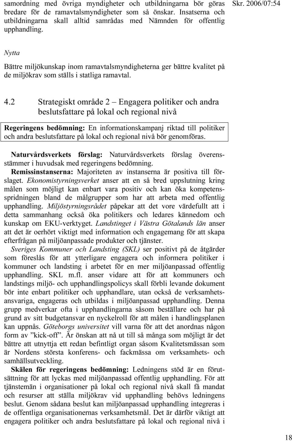 Nytta Bättre miljökunskap inom ramavtalsmyndigheterna ger bättre kvalitet på de miljökrav som ställs i statliga ramavtal. 4.