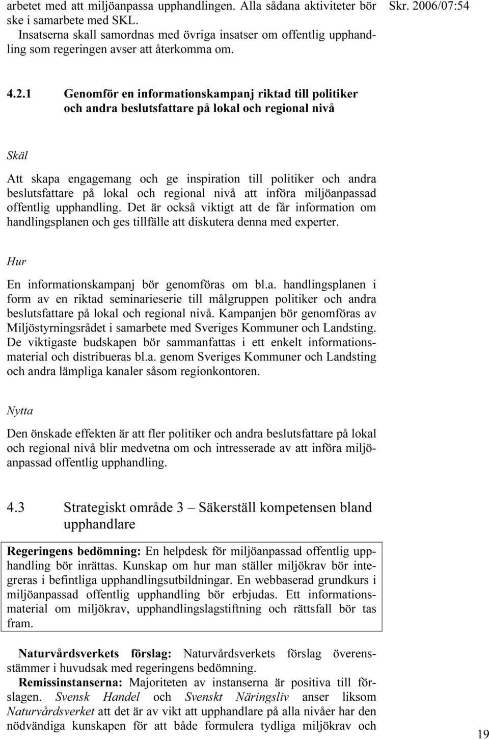 1 Genomför en informationskampanj riktad till politiker och andra beslutsfattare på lokal och regional nivå Skäl Att skapa engagemang och ge inspiration till politiker och andra beslutsfattare på